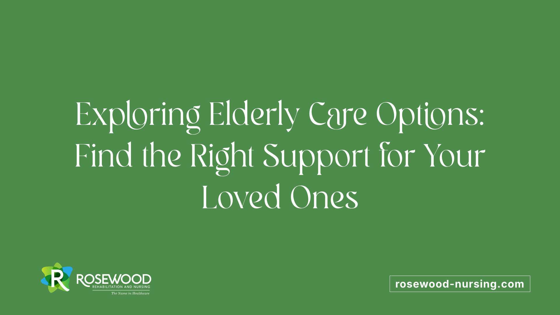 Exploring Elderly Care Options: Find the Right Support for Your Loved Ones
