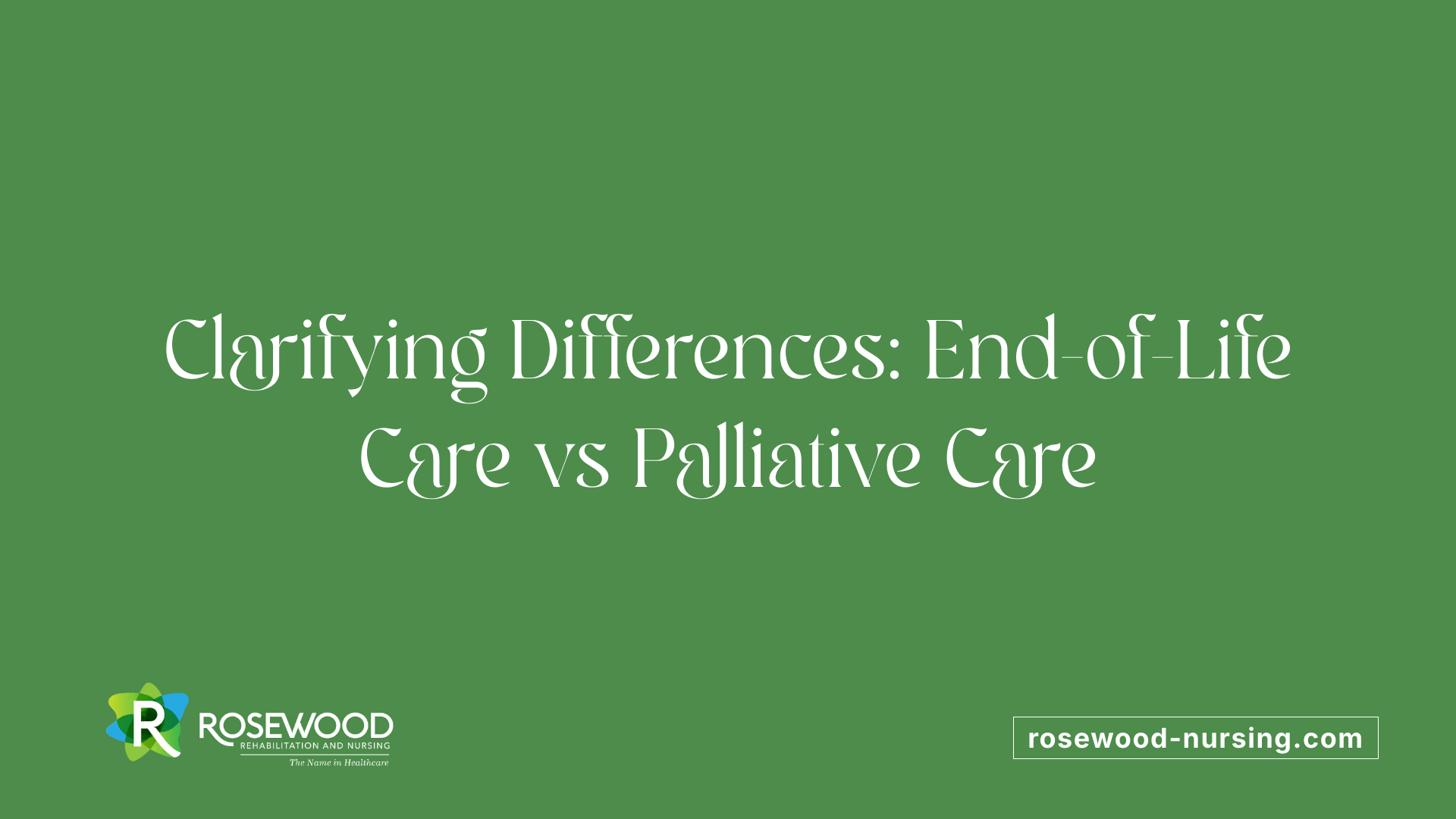 Clarifying Differences: End-of-Life Care vs Palliative Care