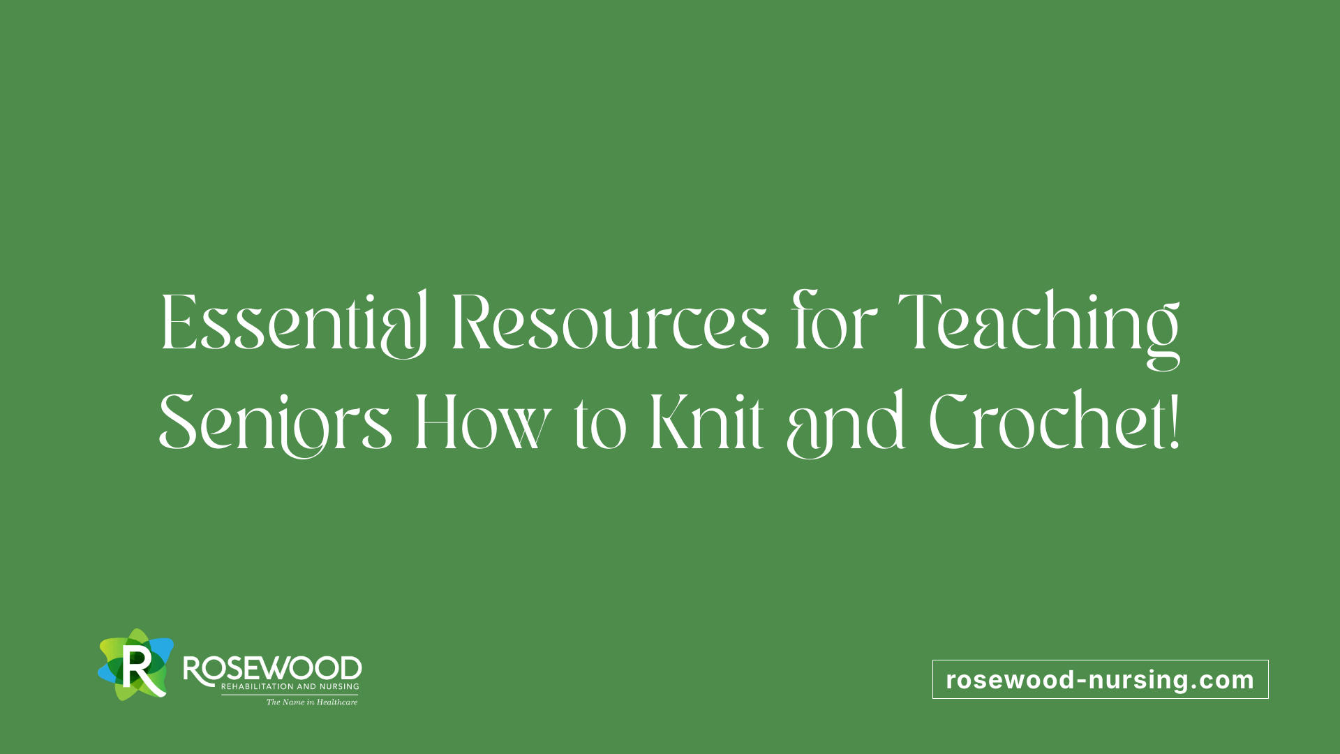 Essential Resources for Teaching Seniors How to Knit and Crochet!