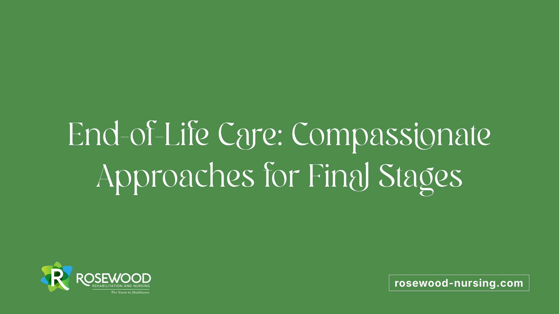 End-of-Life Care: Compassionate Approaches for Final Stages
