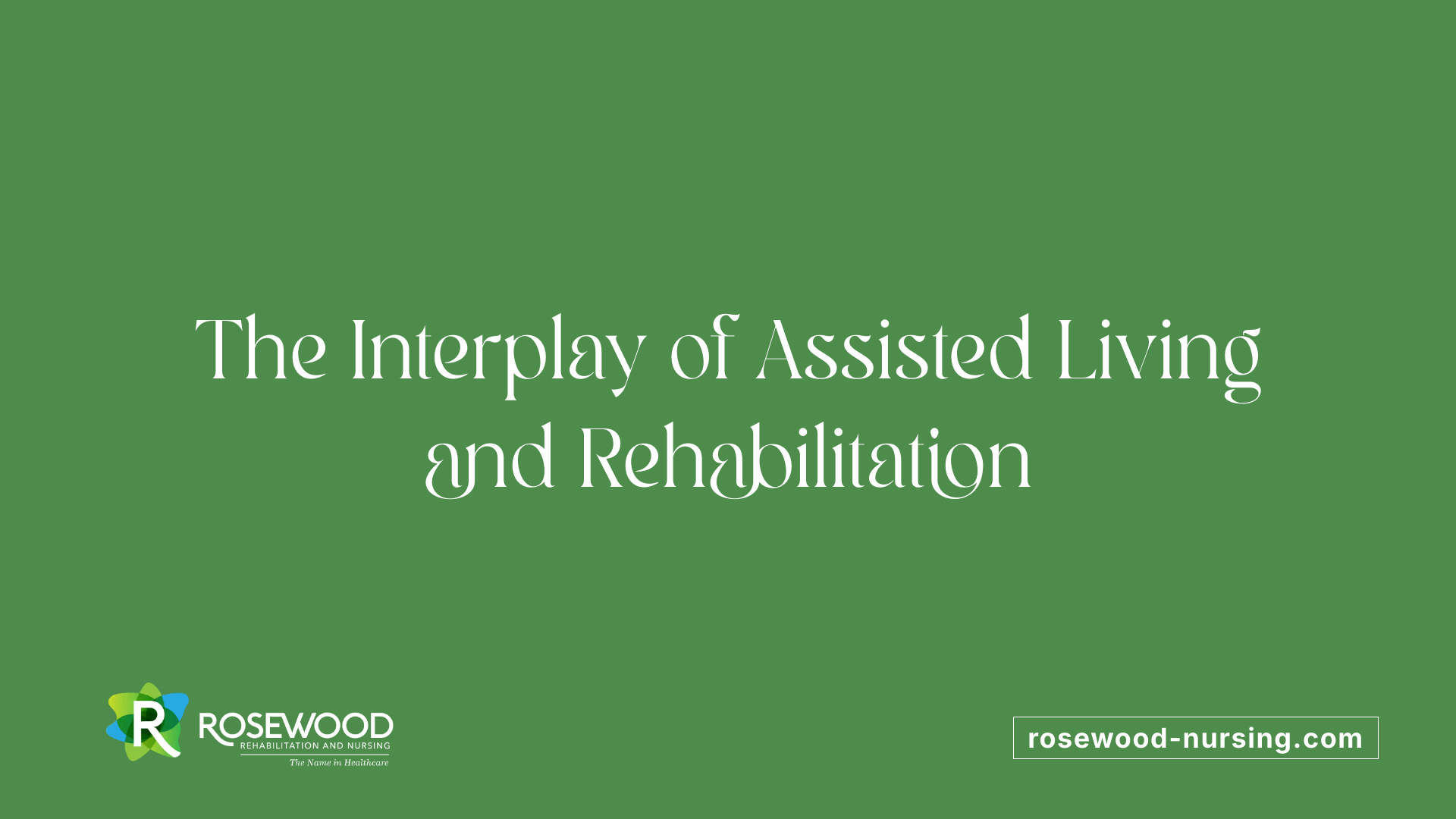 The Interplay of Assisted Living and Rehabilitation