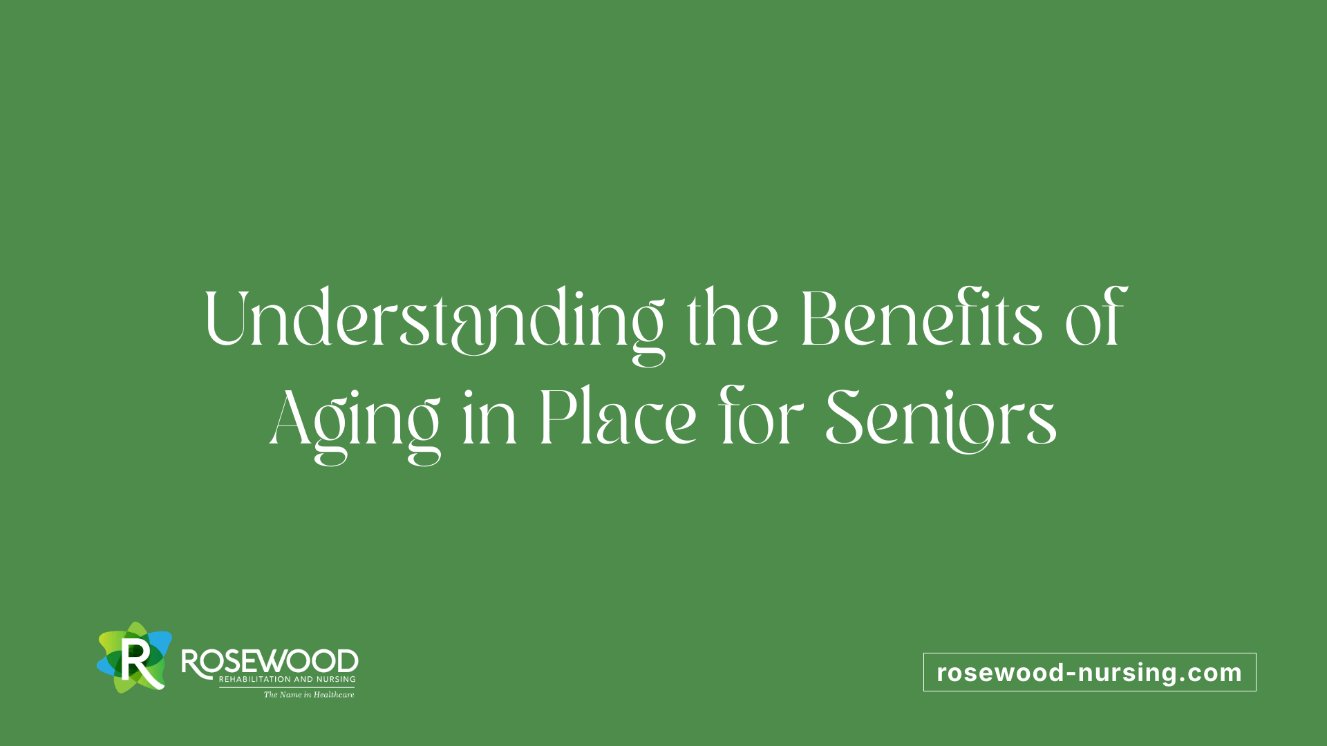 Understanding the Benefits of Aging in Place for Seniors