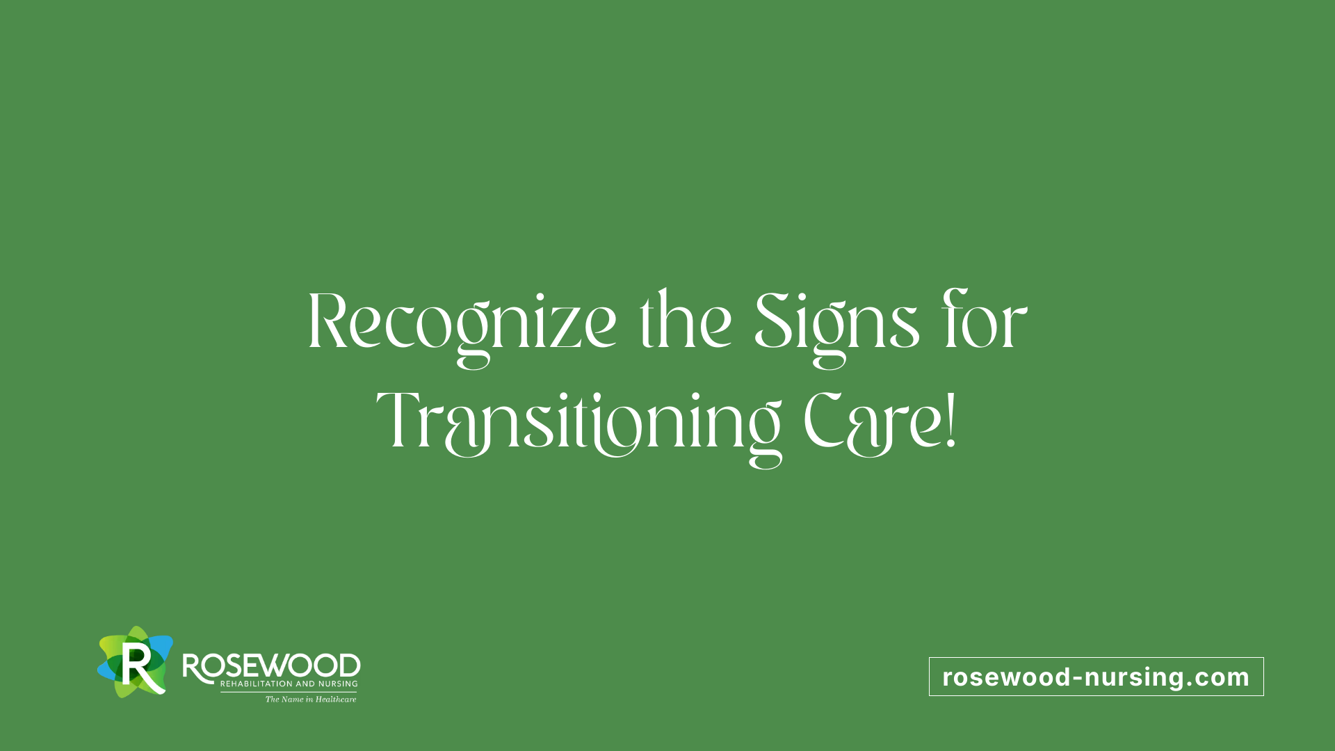 Recognize the Signs for Transitioning Care!