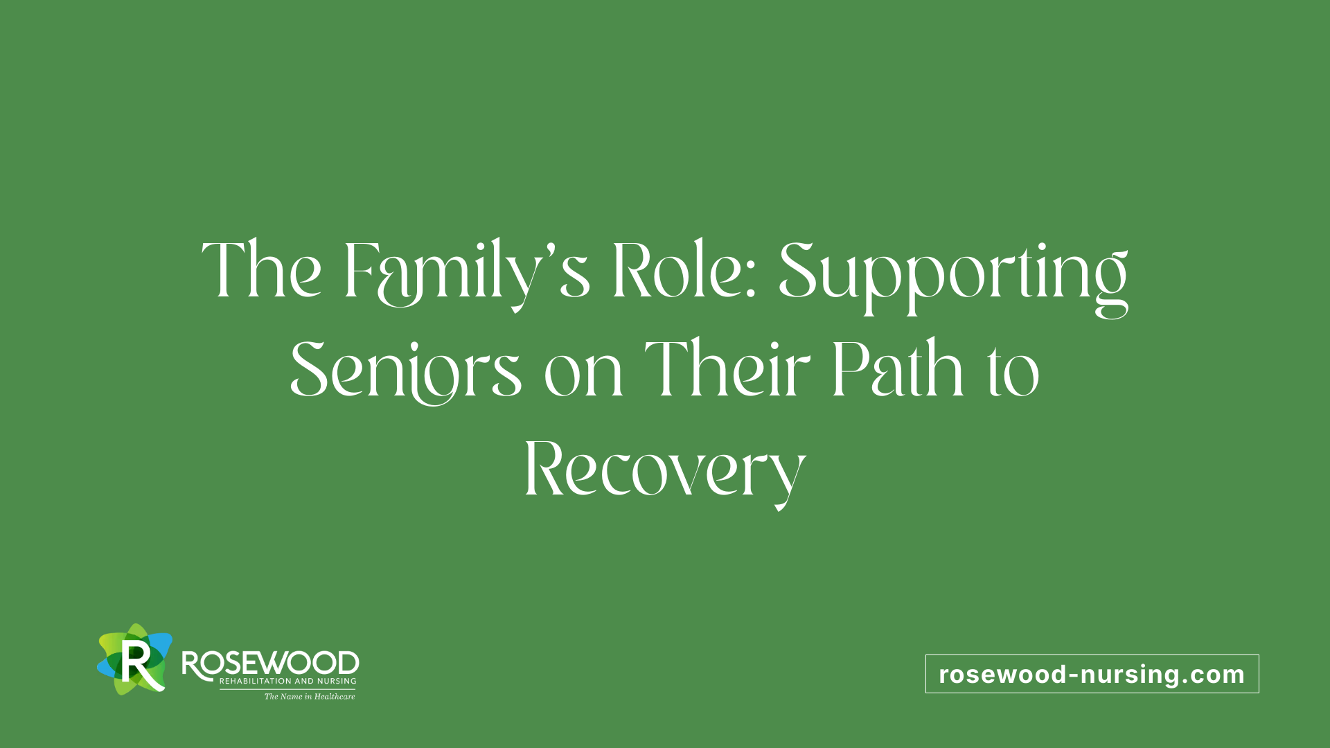 The Family's Role: Supporting Seniors on Their Path to Recovery
