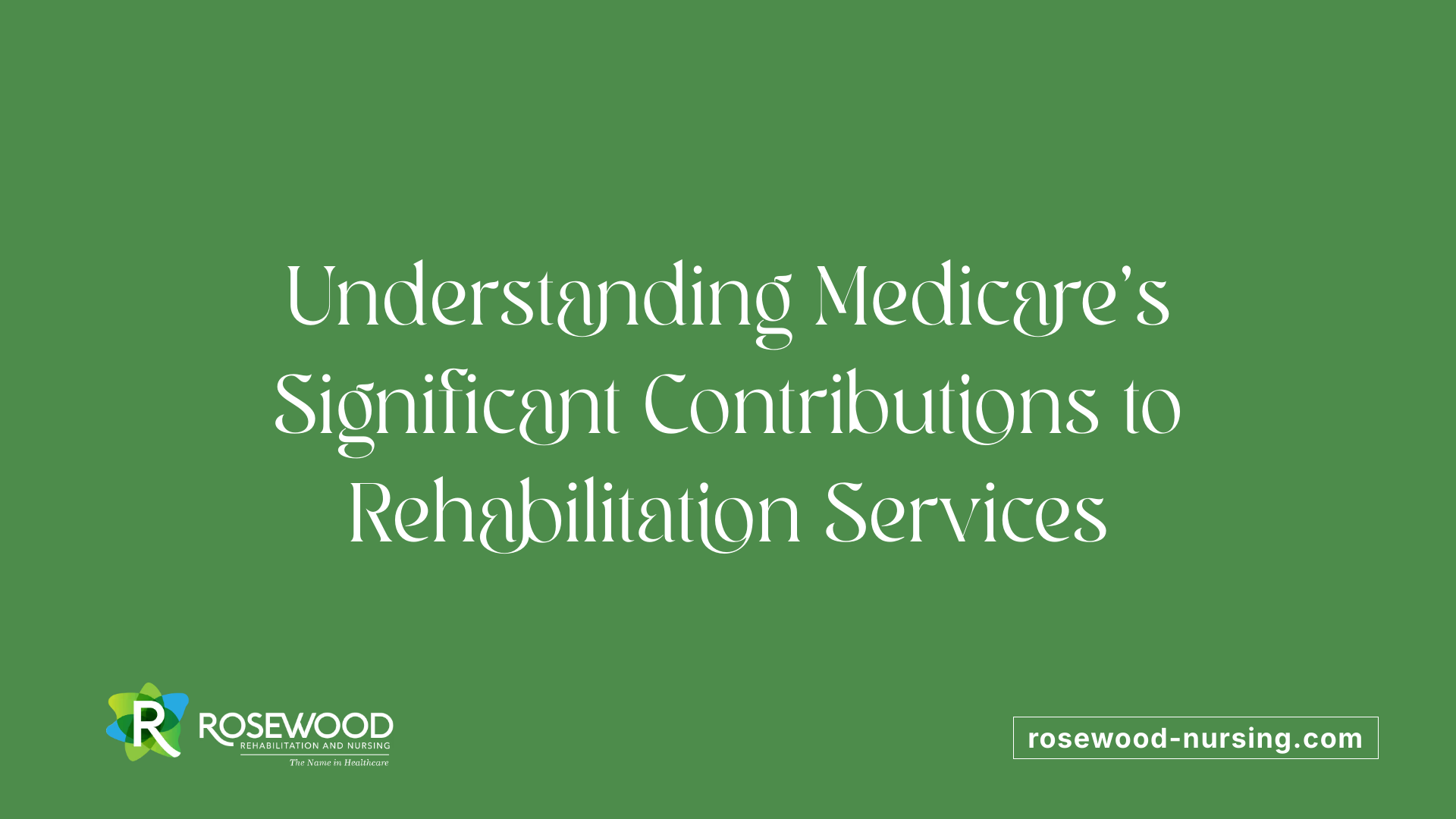 Understanding Medicare's Significant Contributions to Rehabilitation Services
