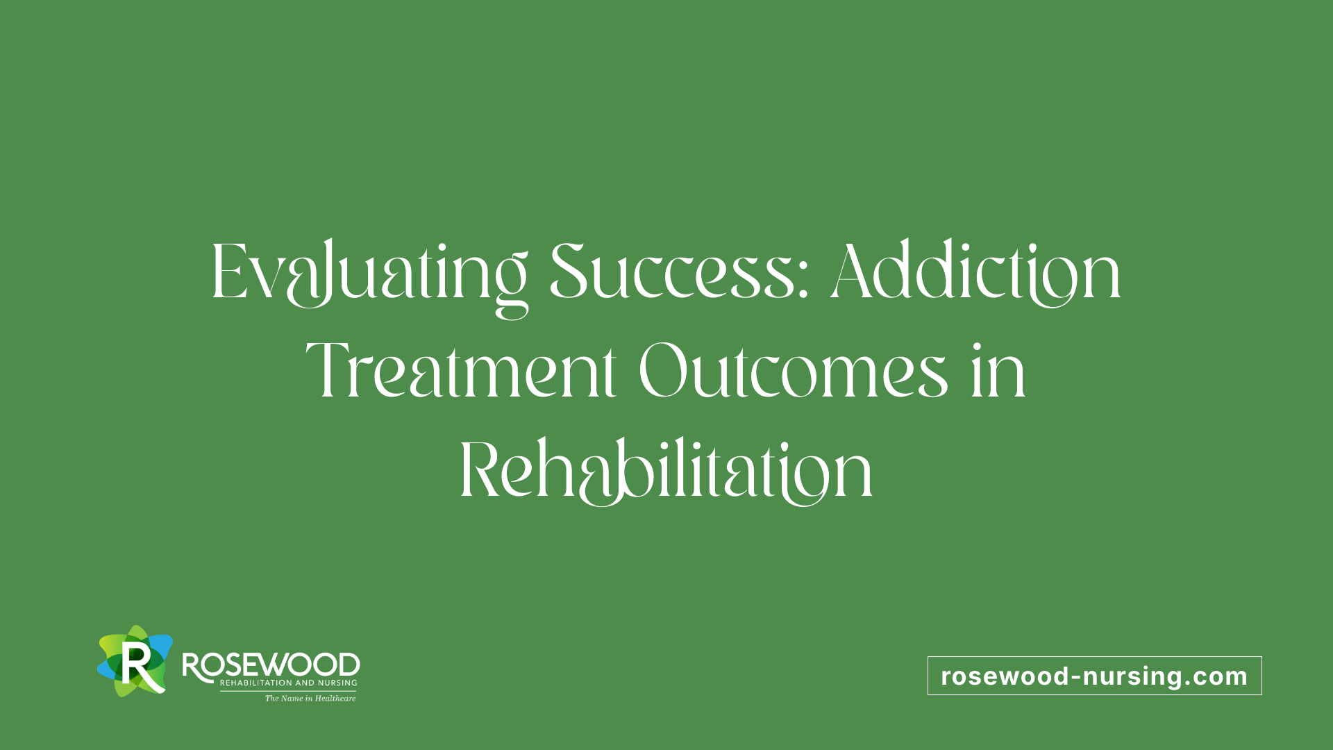 Evaluating Success: Addiction Treatment Outcomes in Rehabilitation