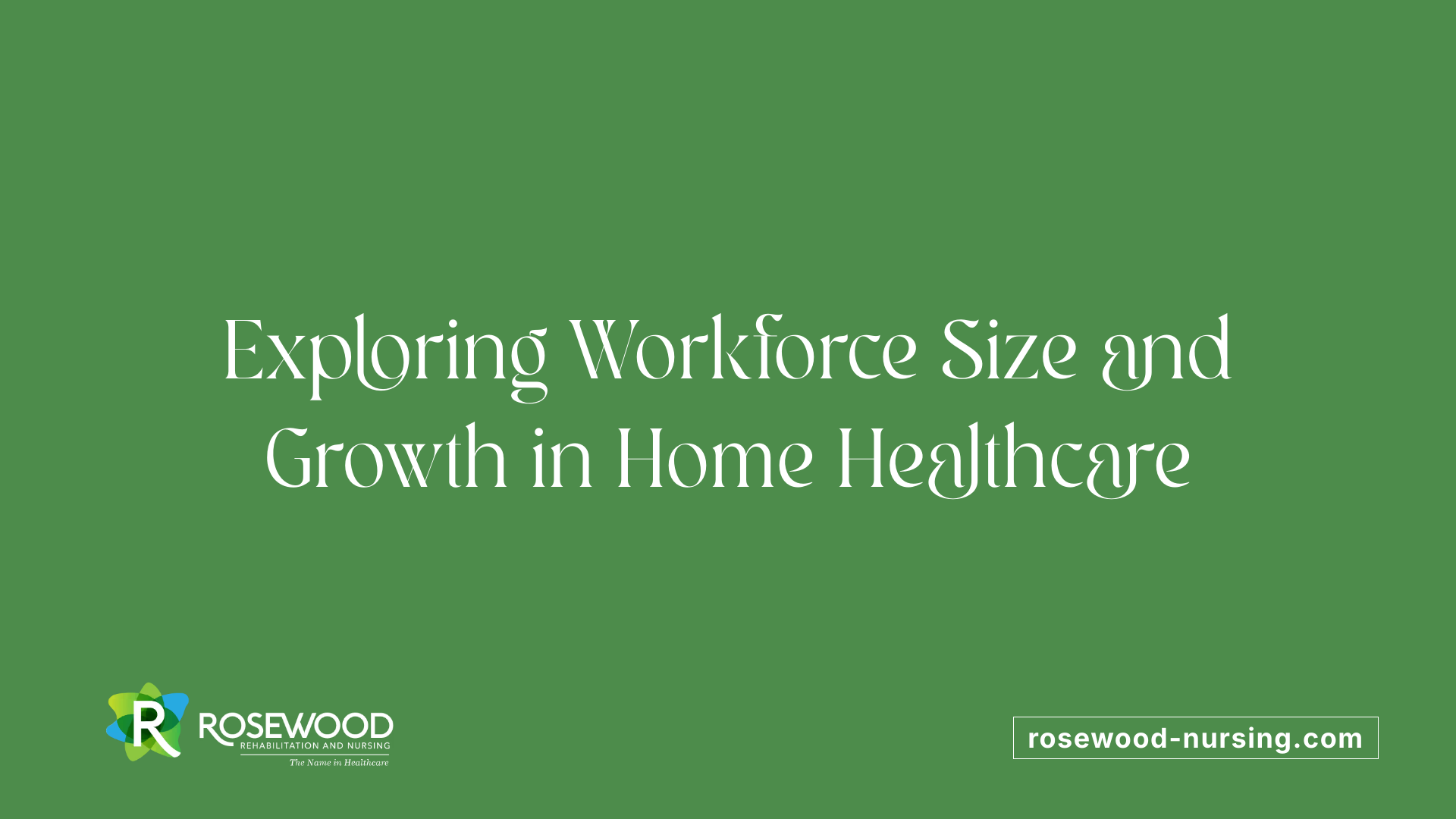 Exploring Workforce Size and Growth in Home Healthcare
