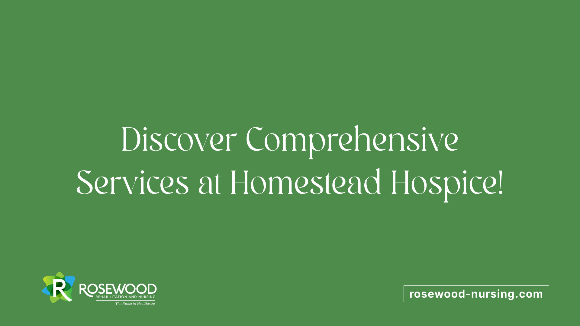Discover Comprehensive Services at Homestead Hospice!
