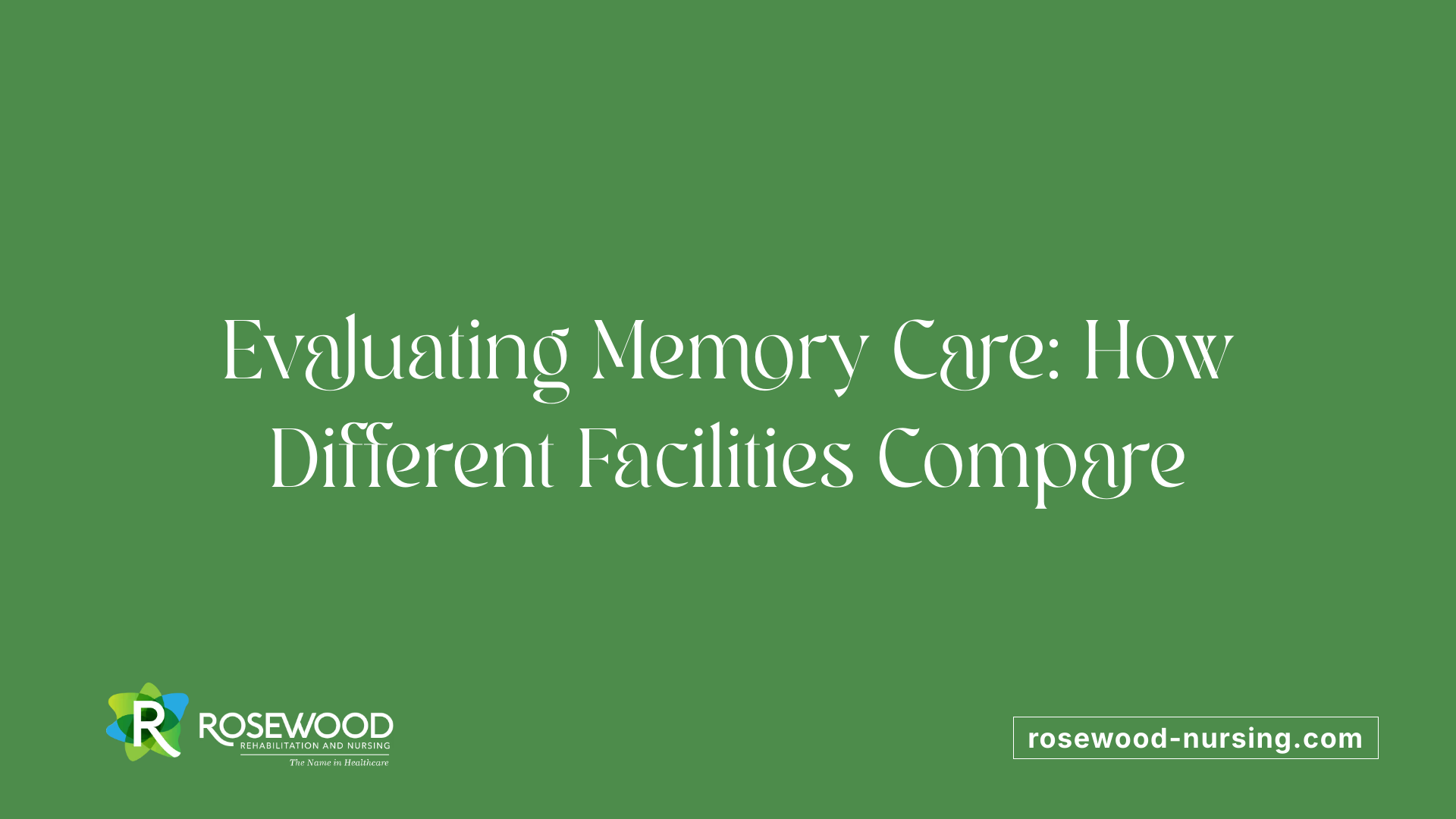 Evaluating Memory Care: How Different Facilities Compare