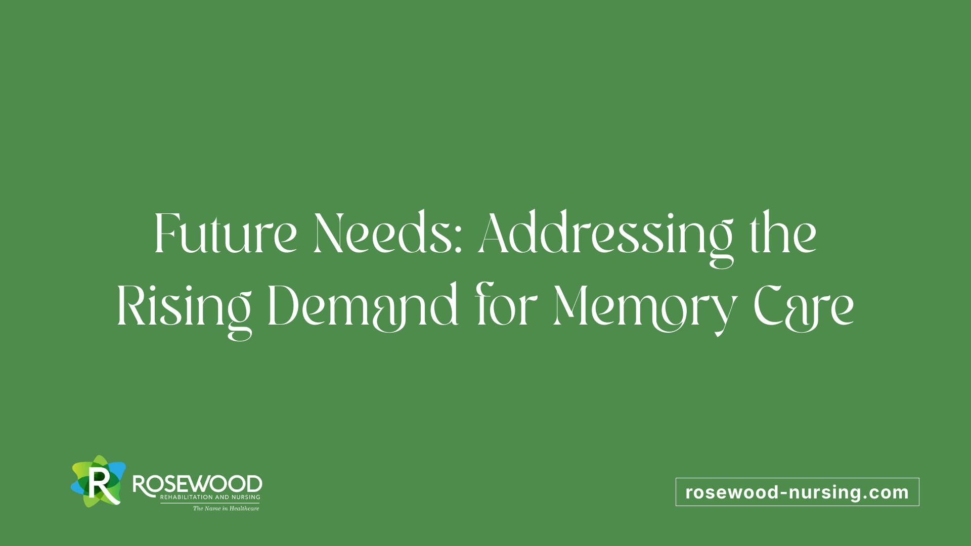 Future Needs: Addressing the Rising Demand for Memory Care