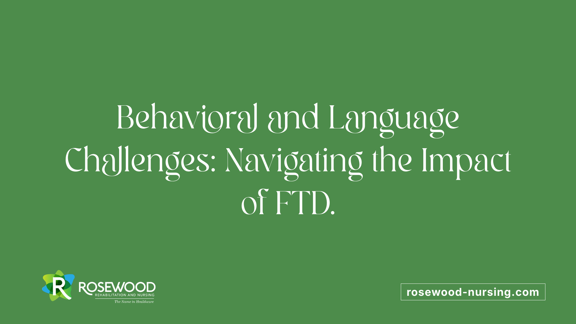 Behavioral and Language Challenges: Navigating the Impact of FTD.