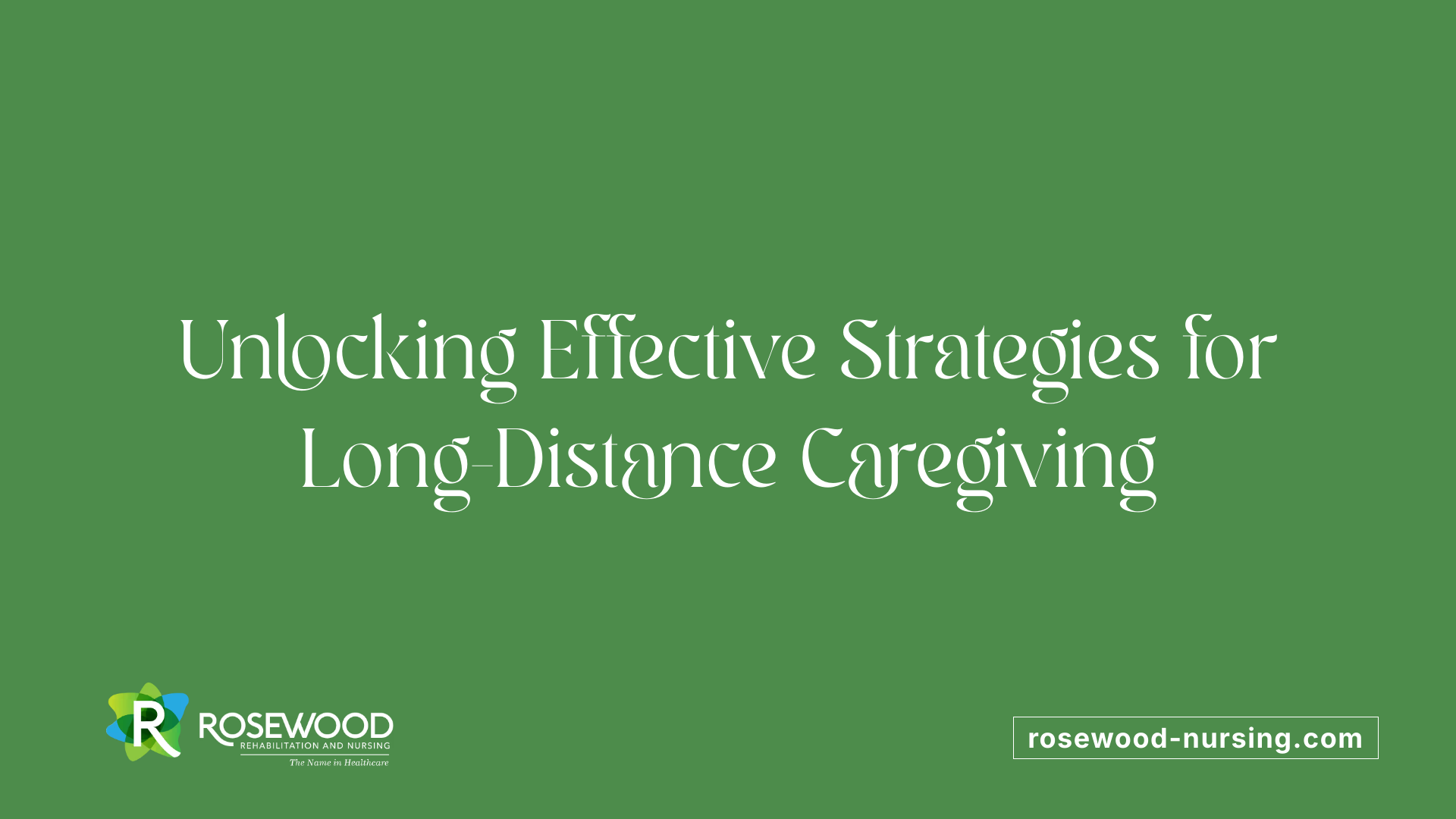 Unlocking Effective Strategies for Long-Distance Caregiving