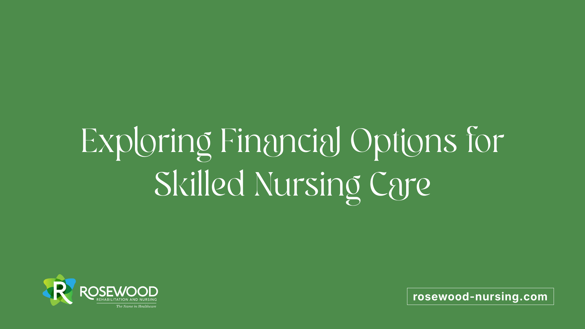 Exploring Financial Options for Skilled Nursing Care