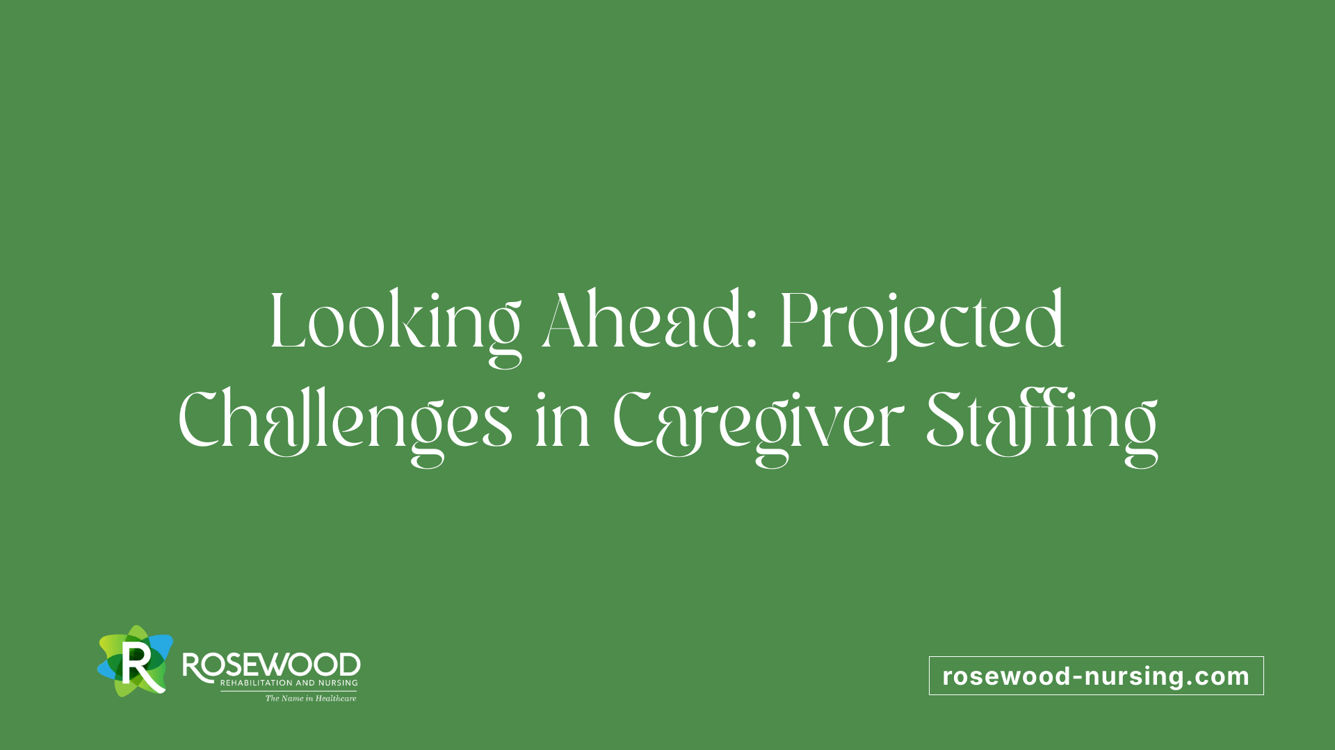 Looking Ahead: Projected Challenges in Caregiver Staffing