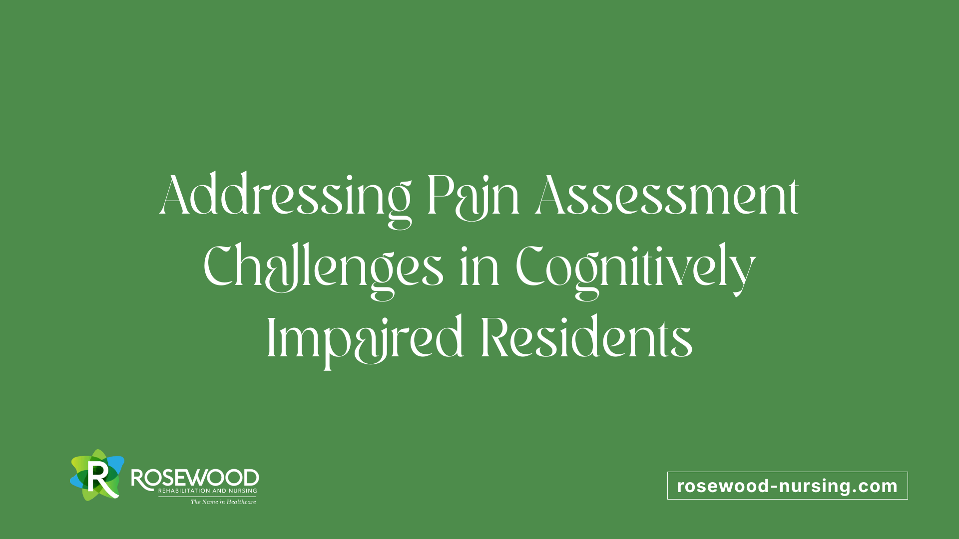 Addressing Pain Assessment Challenges in Cognitively Impaired Residents
