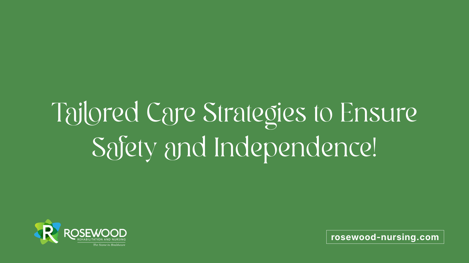Tailored Care Strategies to Ensure Safety and Independence!