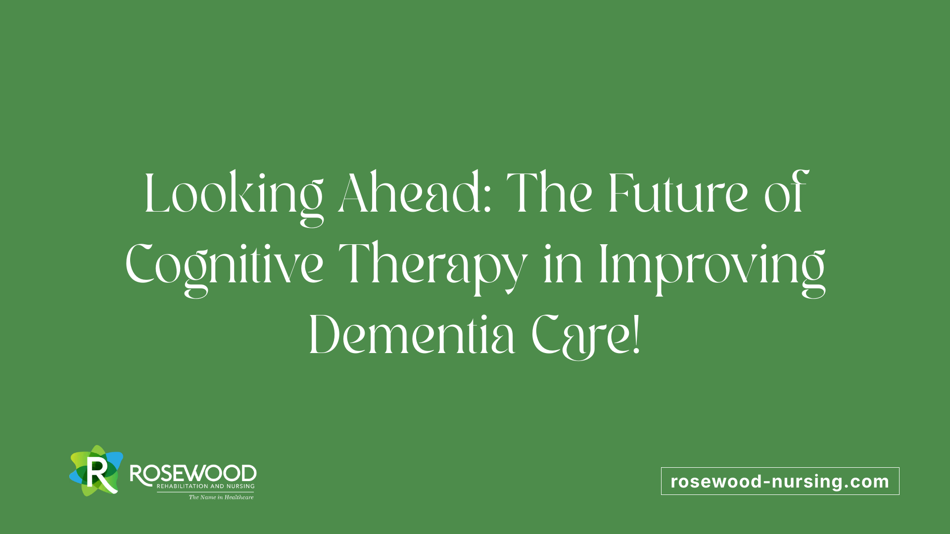 Looking Ahead: The Future of Cognitive Therapy in Improving Dementia Care!