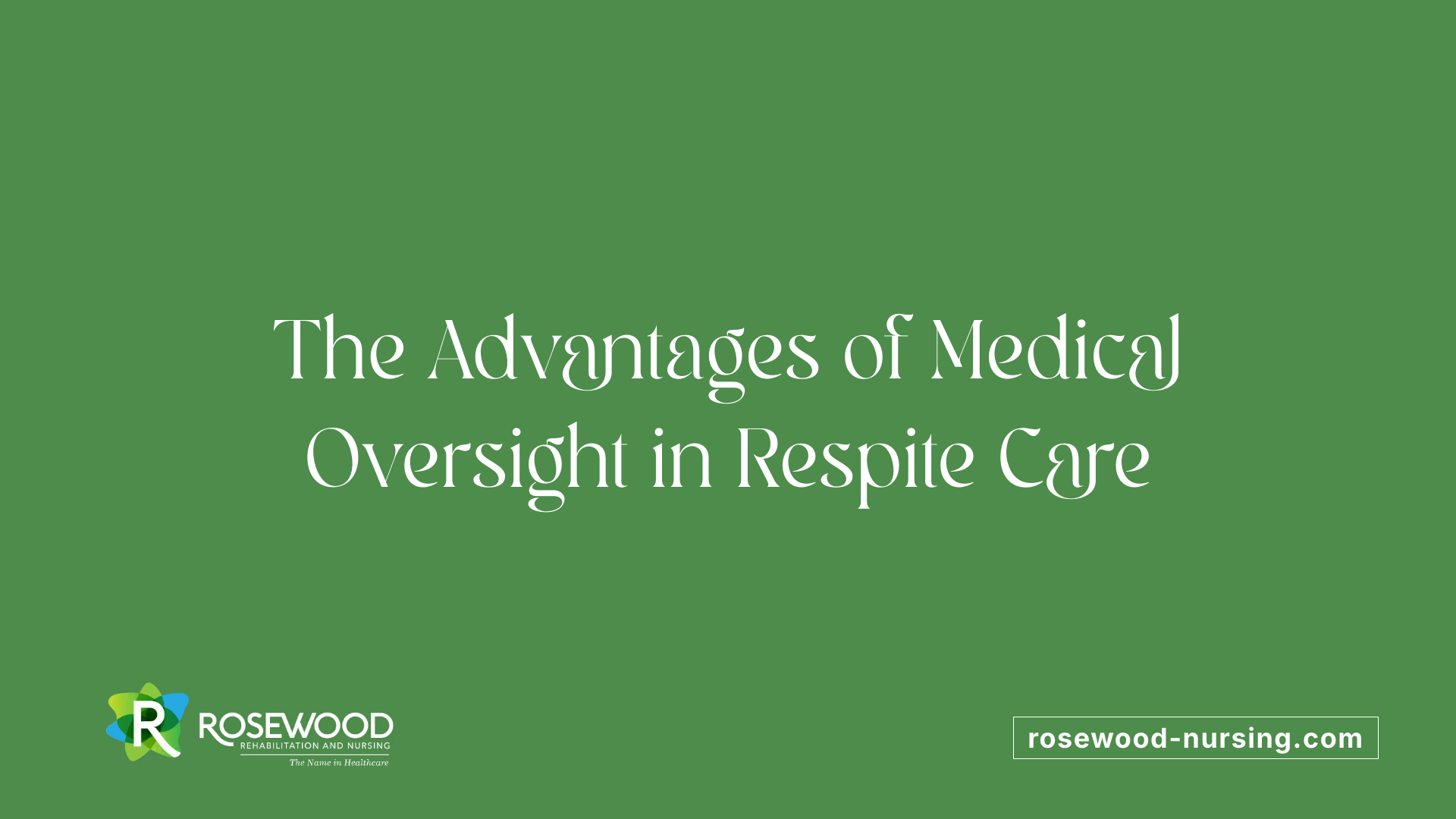 The Advantages of Medical Oversight in Respite Care