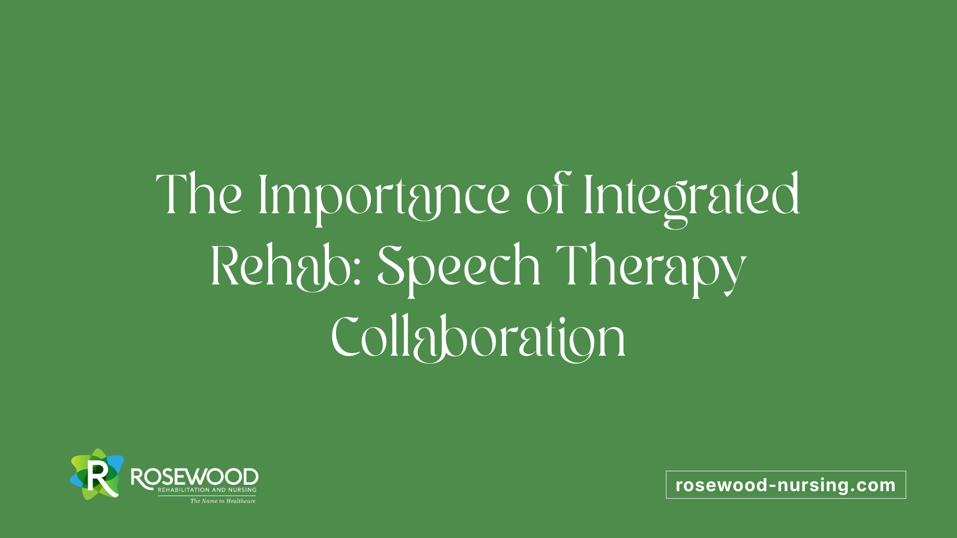 The Importance of Integrated Rehab: Speech Therapy Collaboration