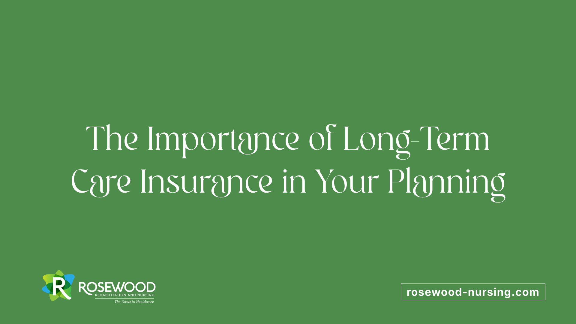 The Importance of Long-Term Care Insurance in Your Planning