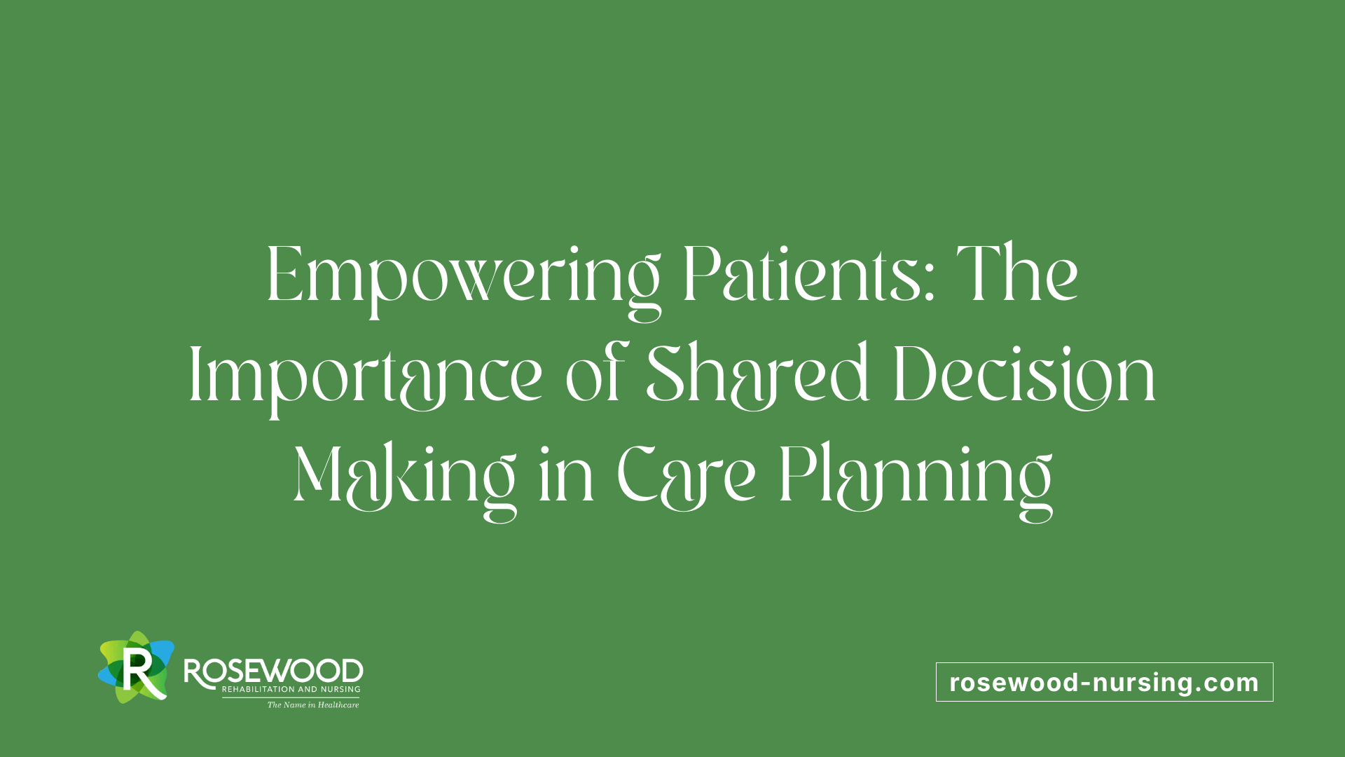 Empowering Patients: The Importance of Shared Decision Making in Care Planning