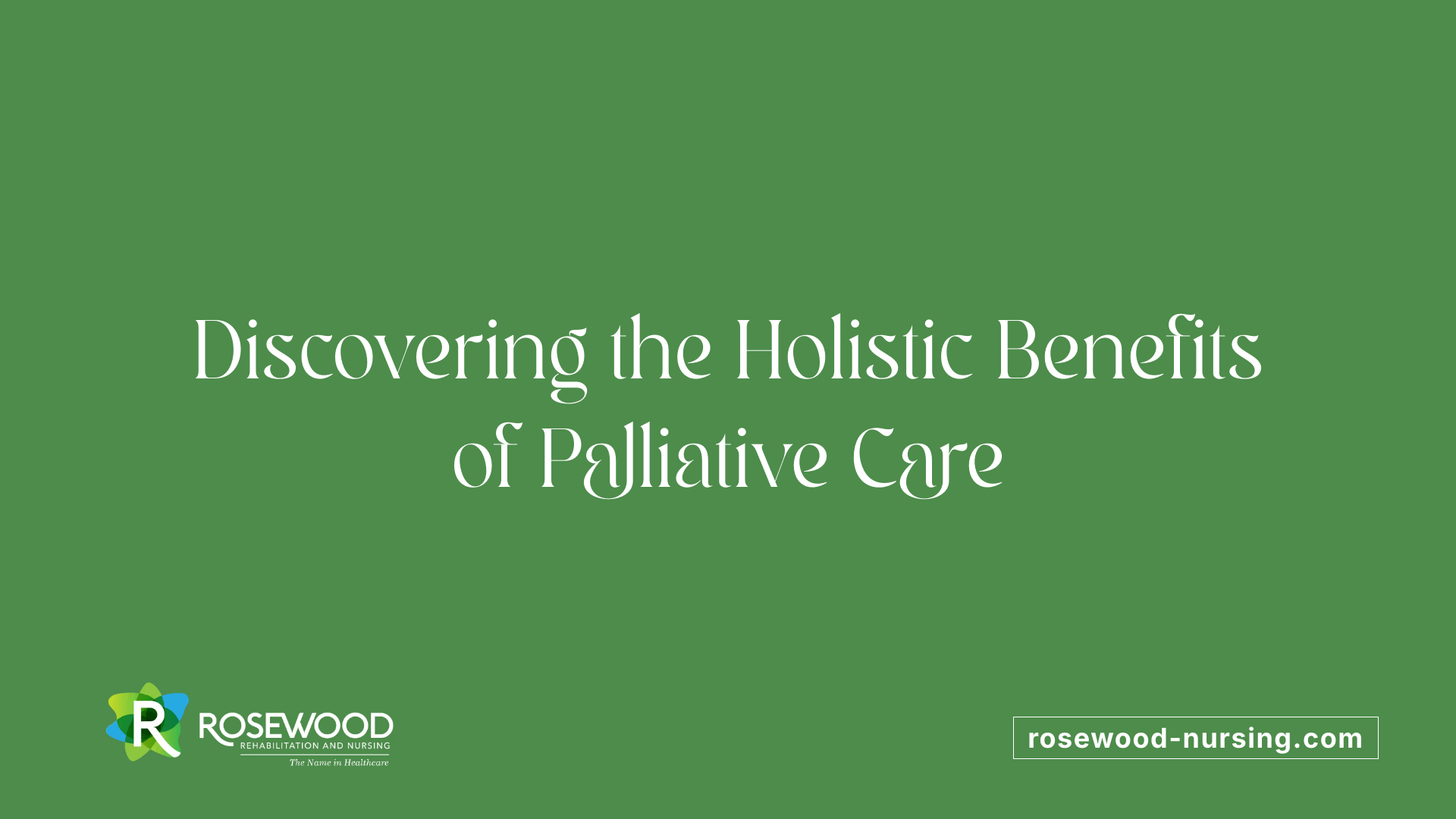 Discovering the Holistic Benefits of Palliative Care