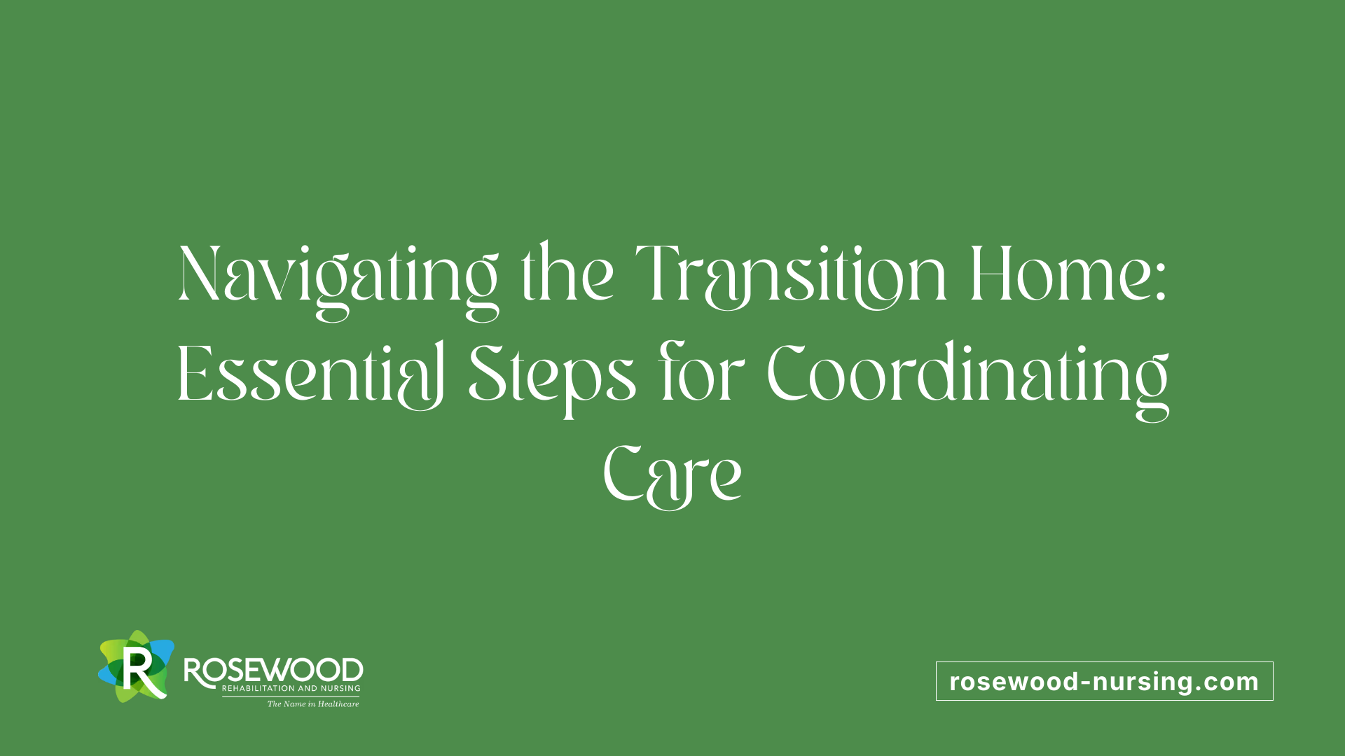 Navigating the Transition Home: Essential Steps for Coordinating Care