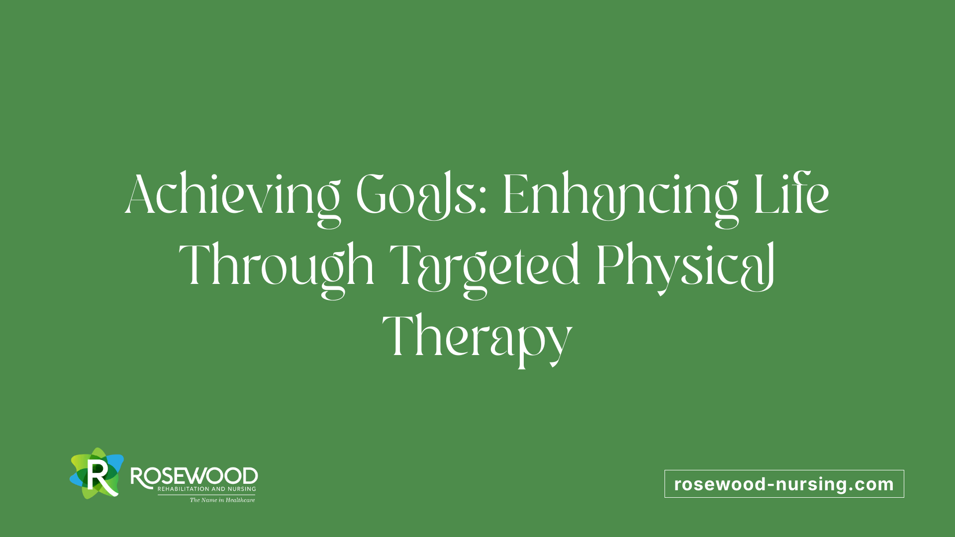 Achieving Goals: Enhancing Life Through Targeted Physical Therapy