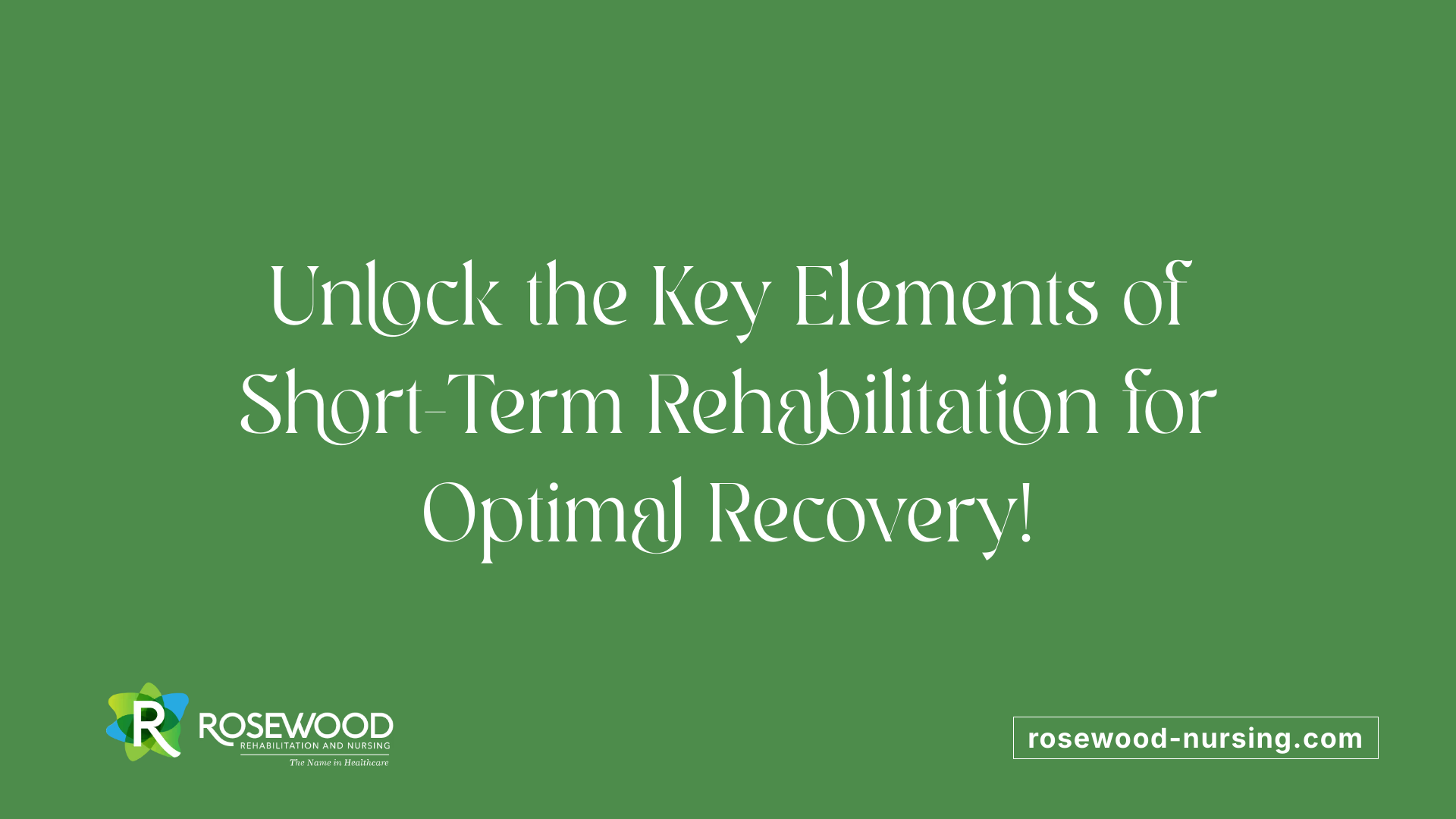 Unlock the Key Elements of Short-Term Rehabilitation for Optimal Recovery!
