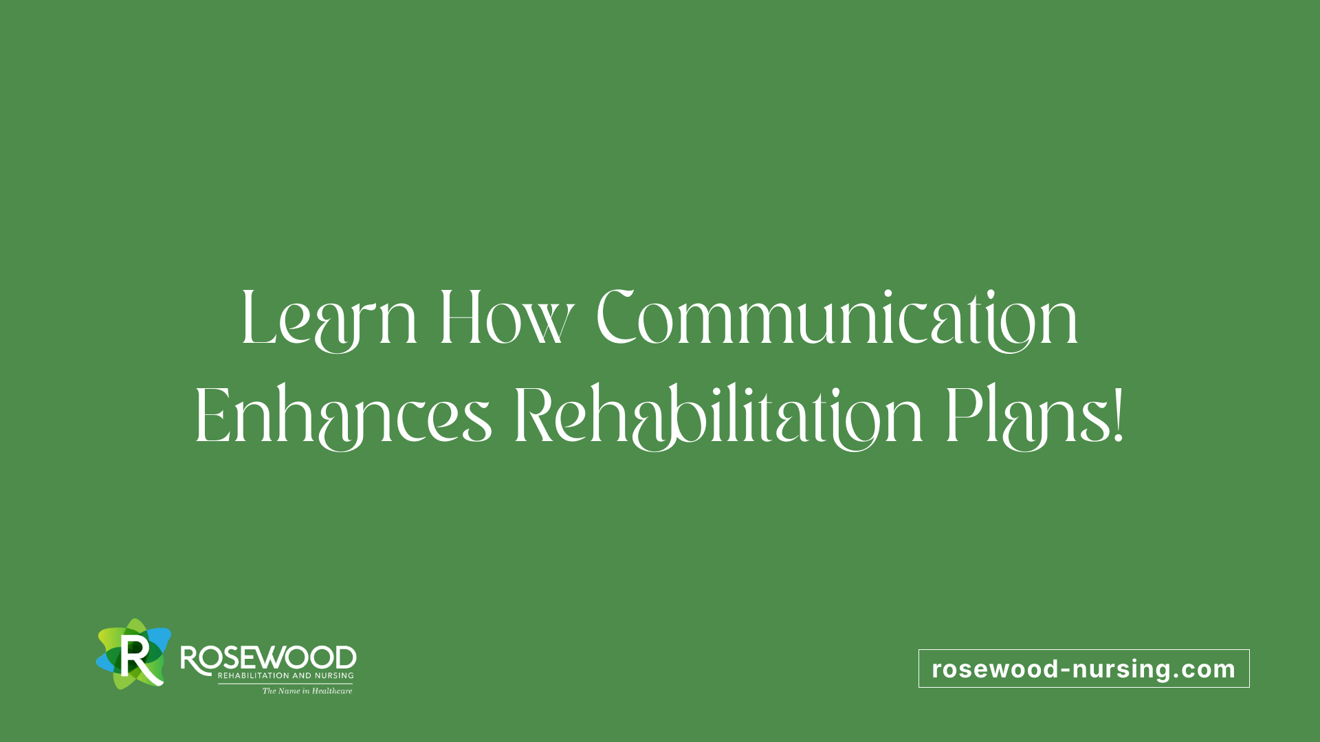Learn How Communication Enhances Rehabilitation Plans!