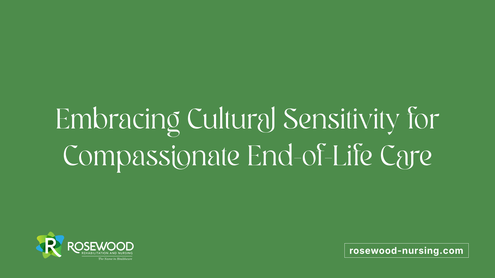 Embracing Cultural Sensitivity for Compassionate End-of-Life Care