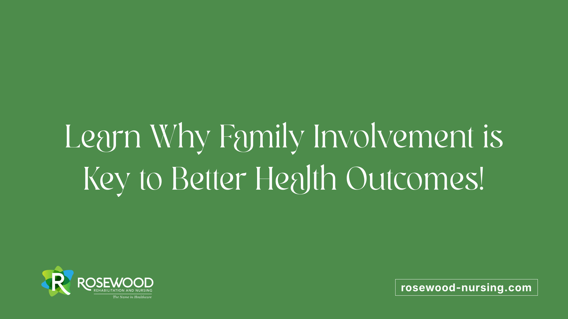 Learn Why Family Involvement is Key to Better Health Outcomes!
