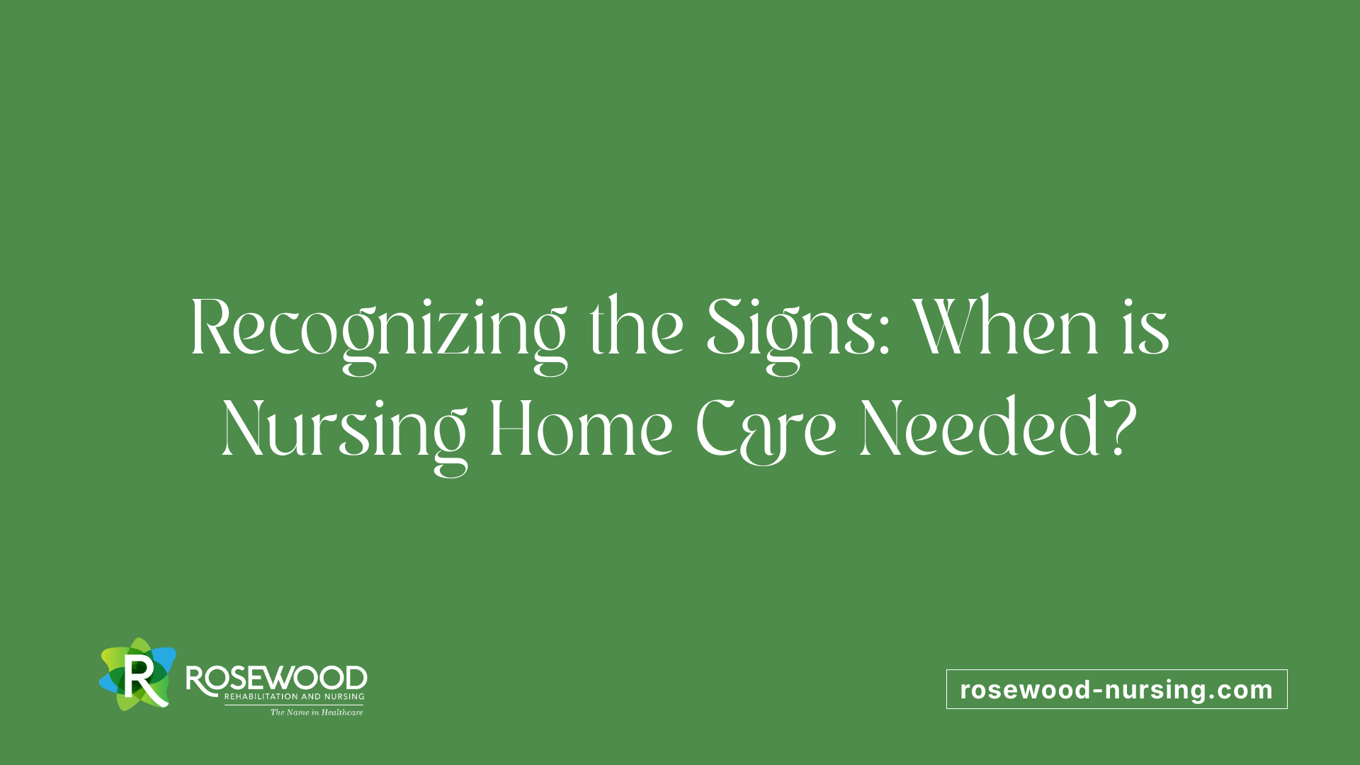 Recognizing the Signs: When is Nursing Home Care Needed?