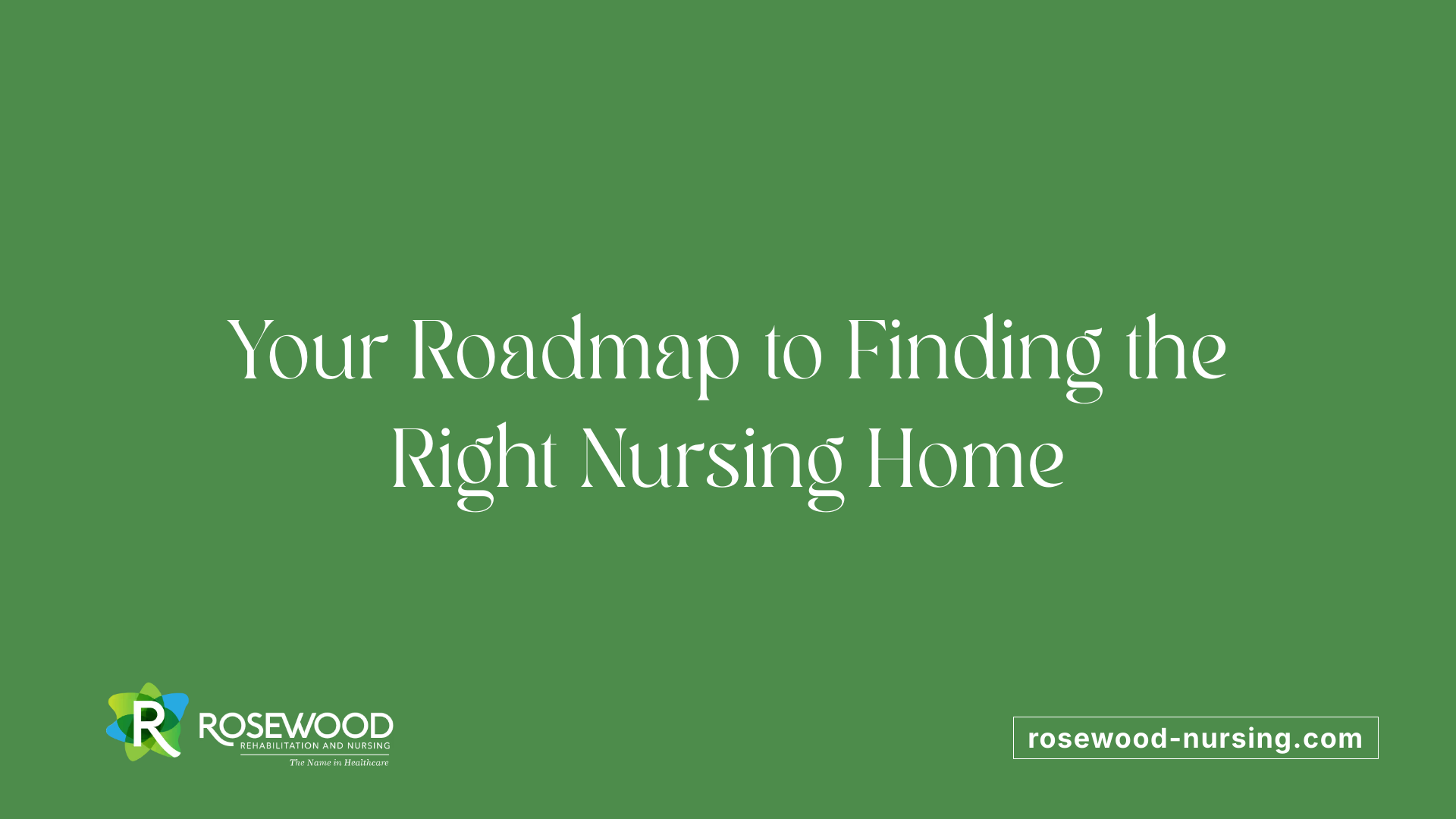 Your Roadmap to Finding the Right Nursing Home