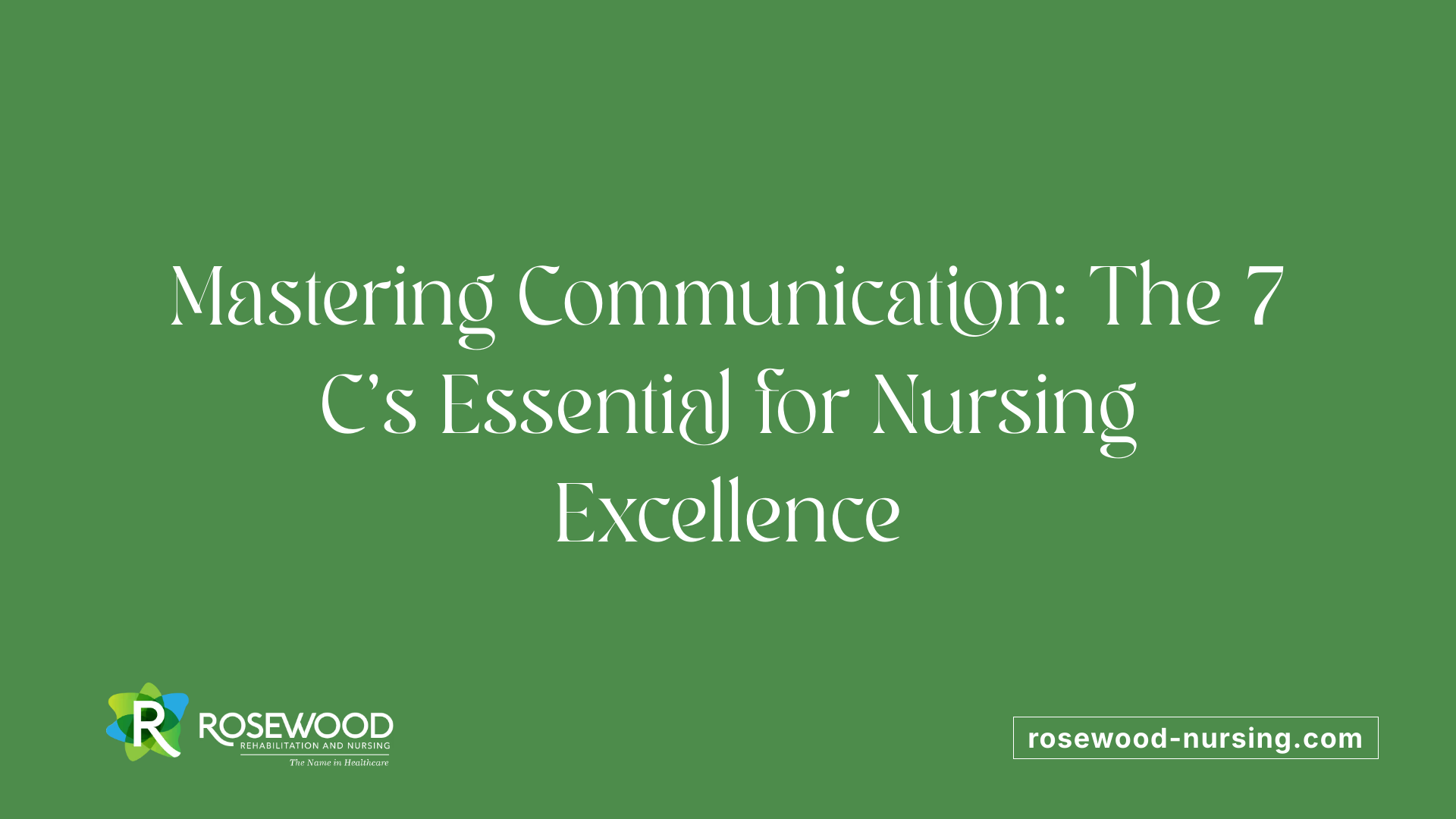 Mastering Communication: The 7 C's Essential for Nursing Excellence
