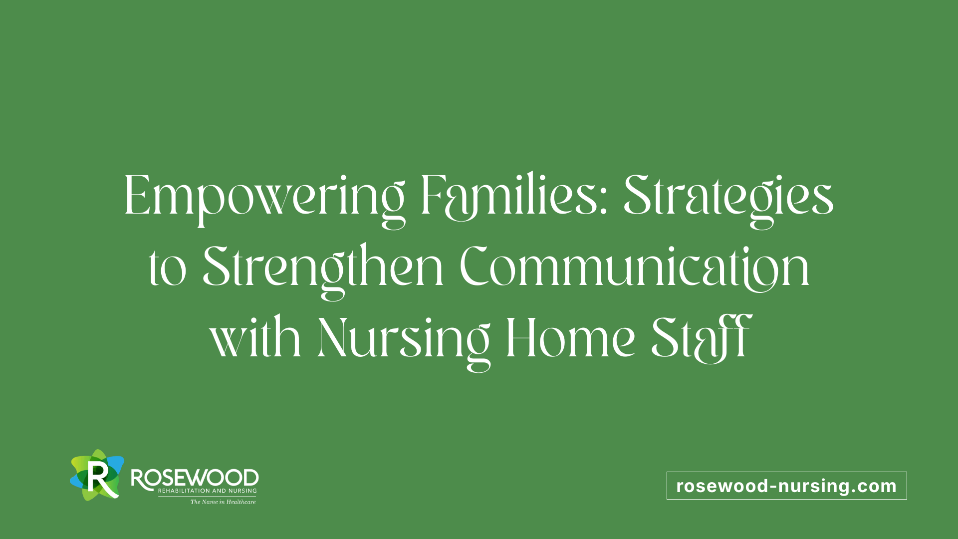 Empowering Families: Strategies to Strengthen Communication with Nursing Home Staff