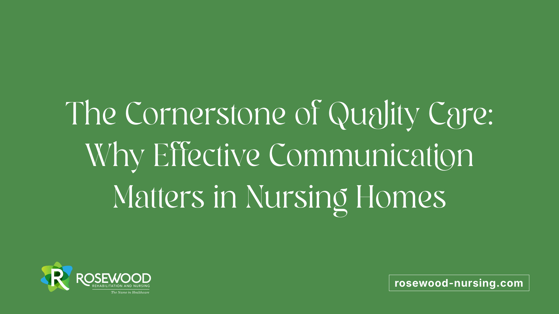 The Cornerstone of Quality Care: Why Effective Communication Matters in Nursing Homes