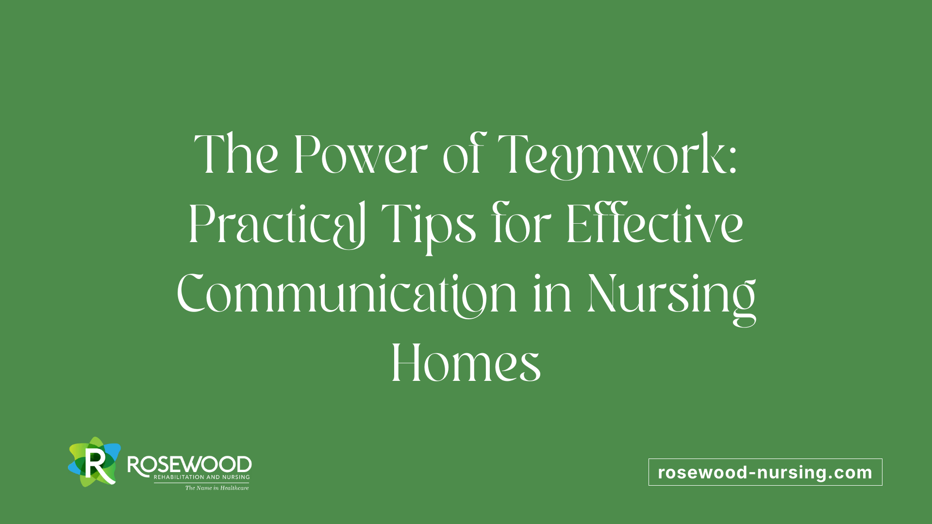 The Power of Teamwork: Practical Tips for Effective Communication in Nursing Homes