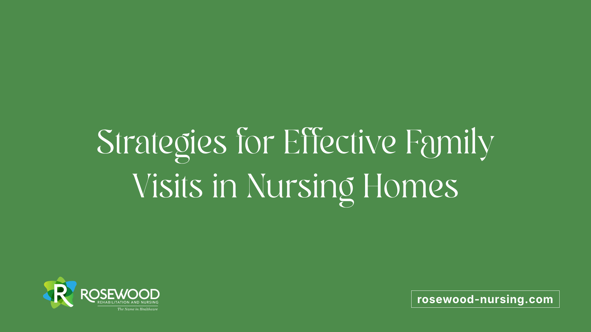 Strategies for Effective Family Visits in Nursing Homes