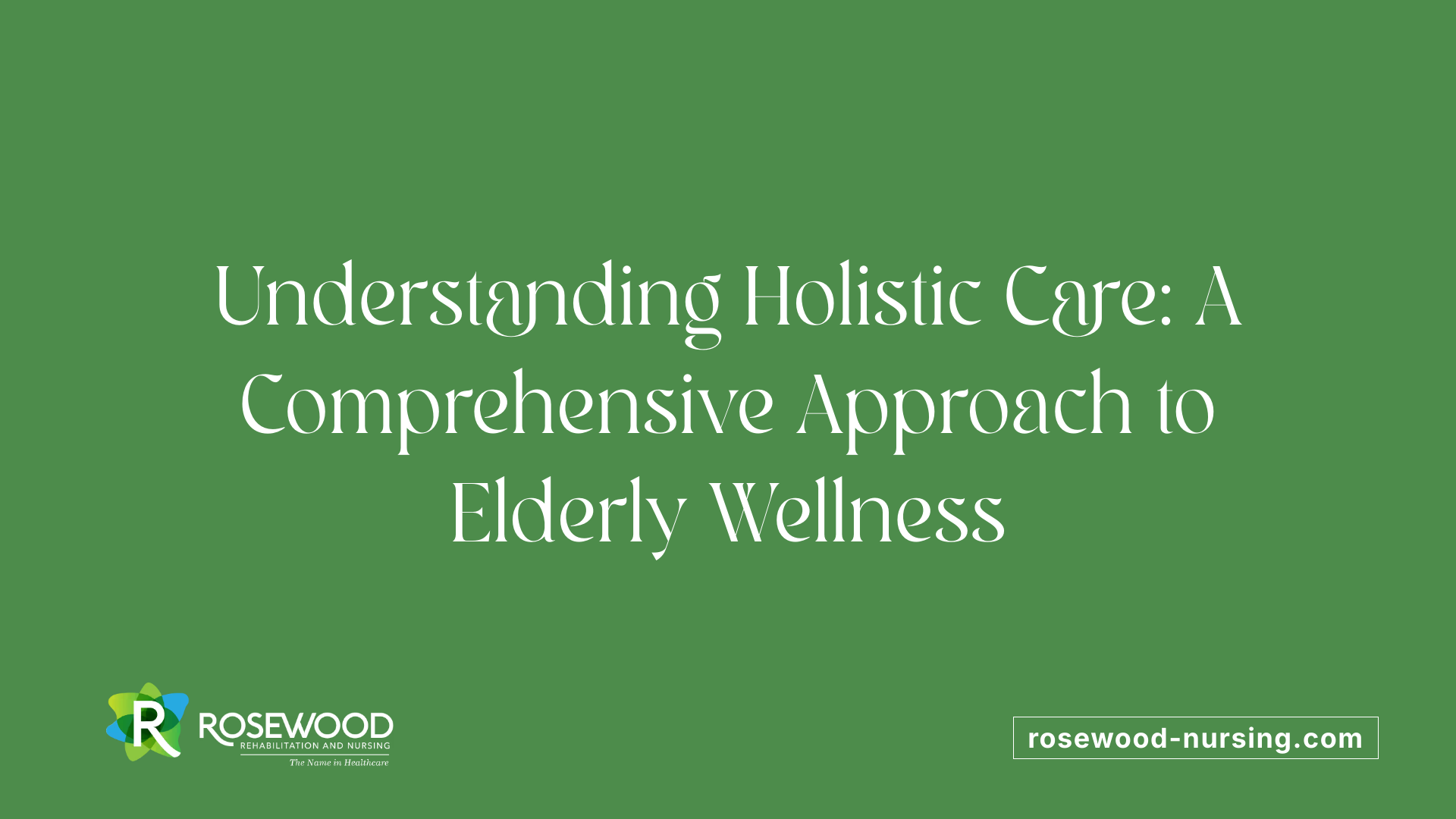 Understanding Holistic Care: A Comprehensive Approach to Elderly Wellness