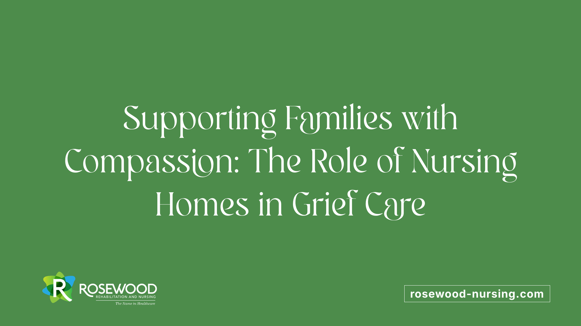 Supporting Families with Compassion: The Role of Nursing Homes in Grief Care