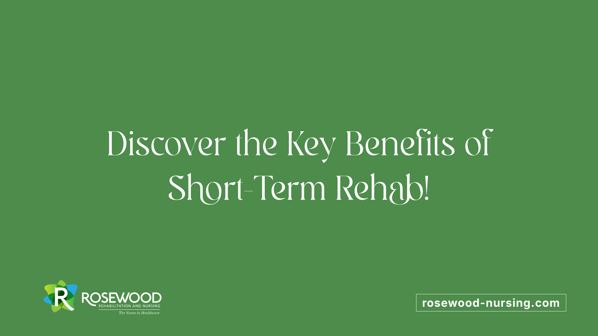 Discover the Key Benefits of Short-Term Rehab!