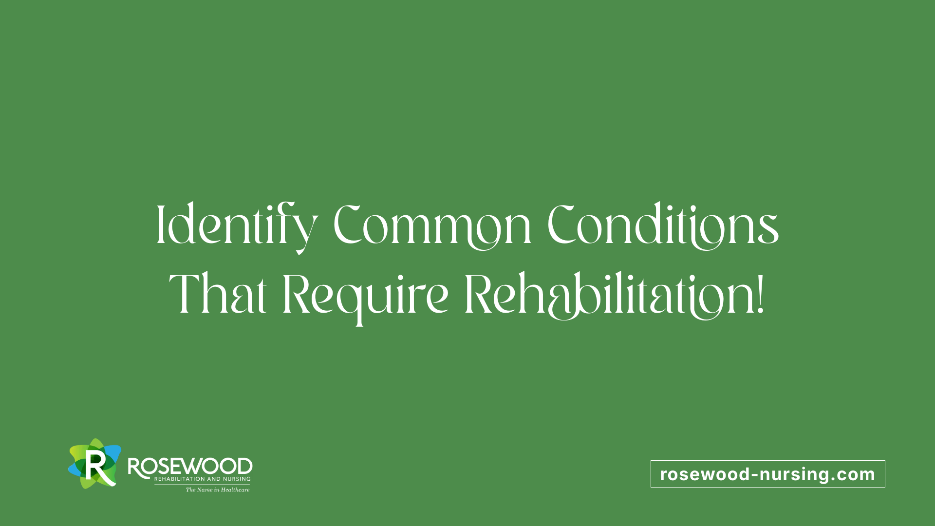 Identify Common Conditions That Require Rehabilitation!