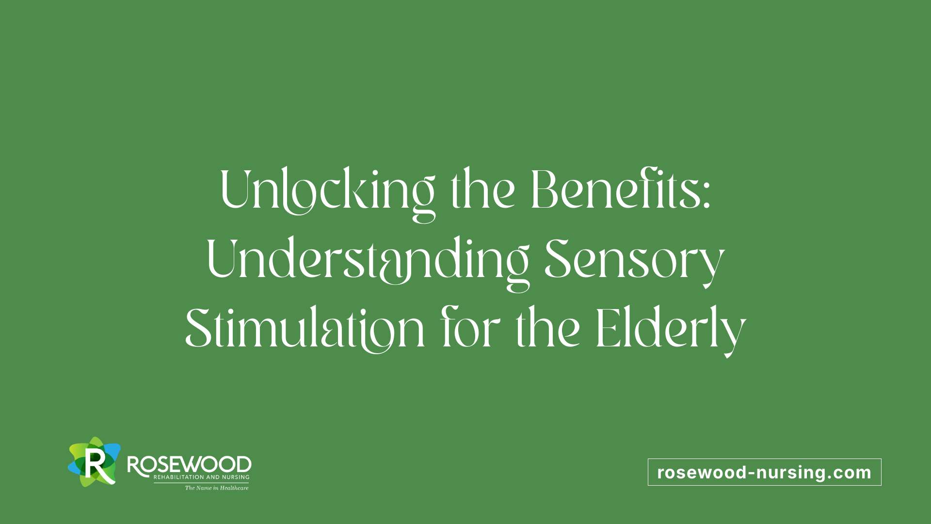 Unlocking the Benefits: Understanding Sensory Stimulation for the Elderly
