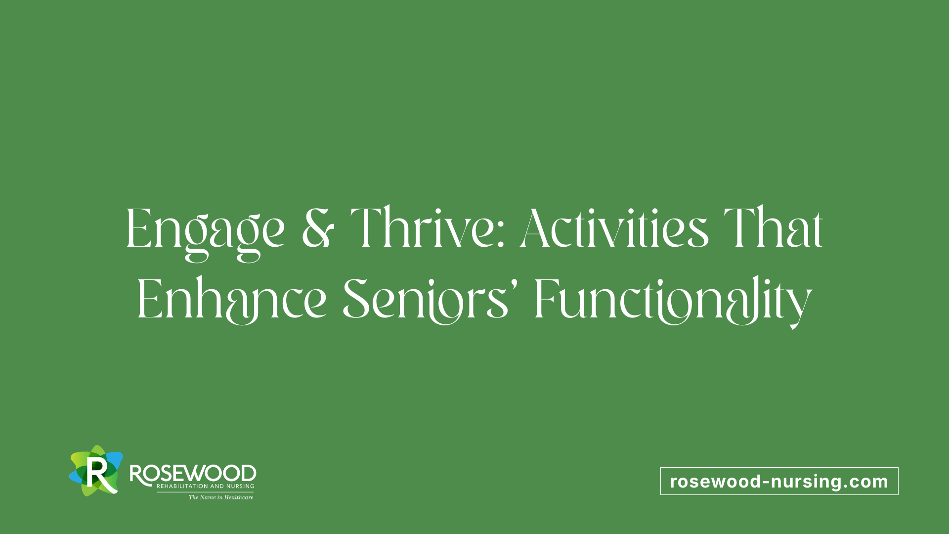 Engage &amp; Thrive: Activities That Enhance Seniors' Functionality