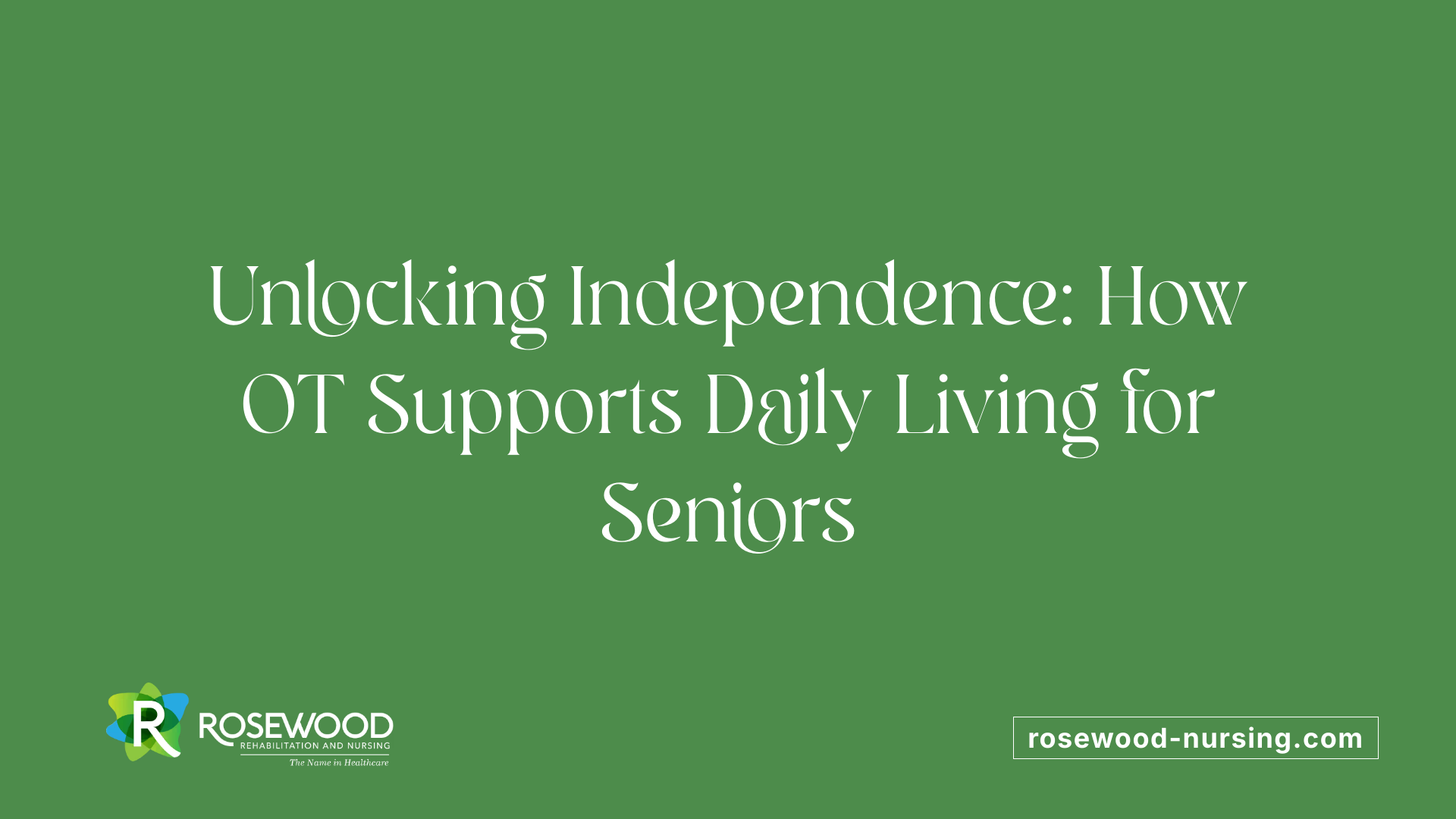 Unlocking Independence: How OT Supports Daily Living for Seniors