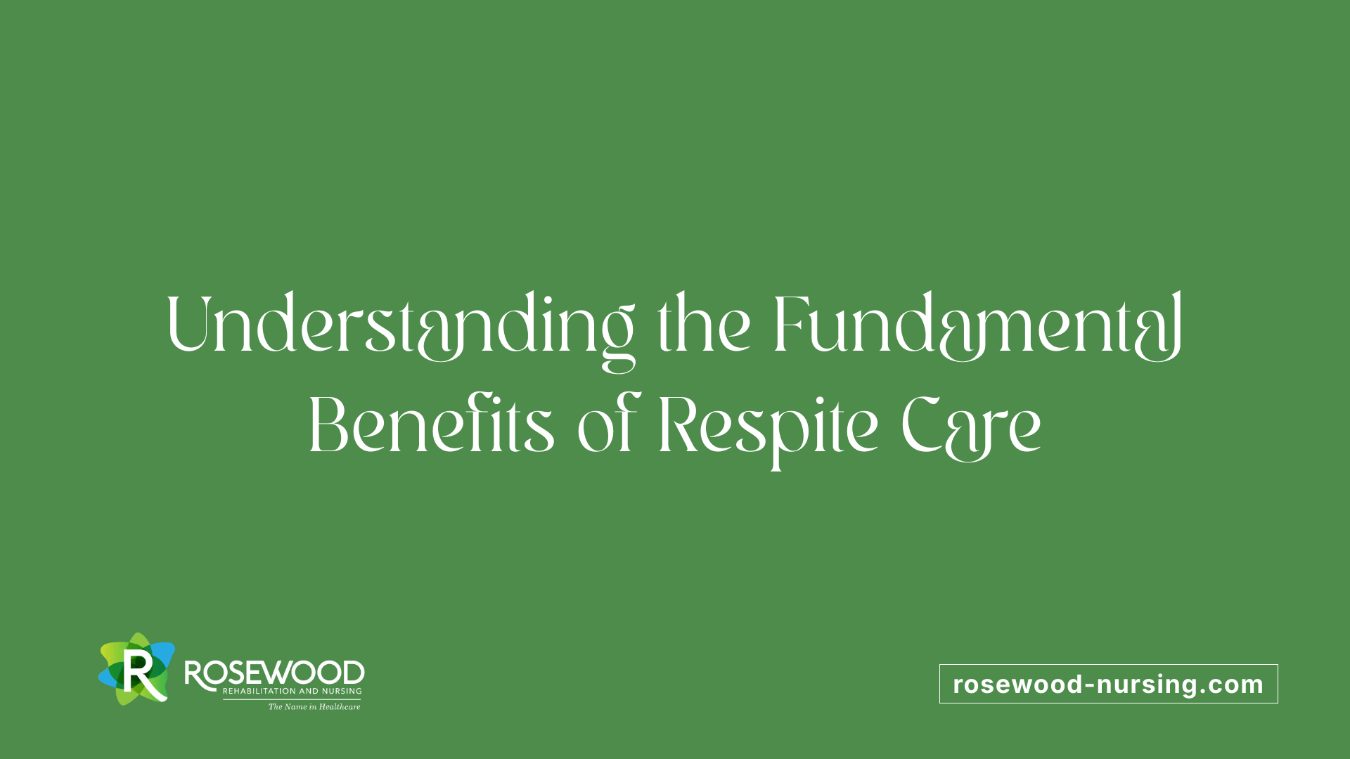 Understanding the Fundamental Benefits of Respite Care