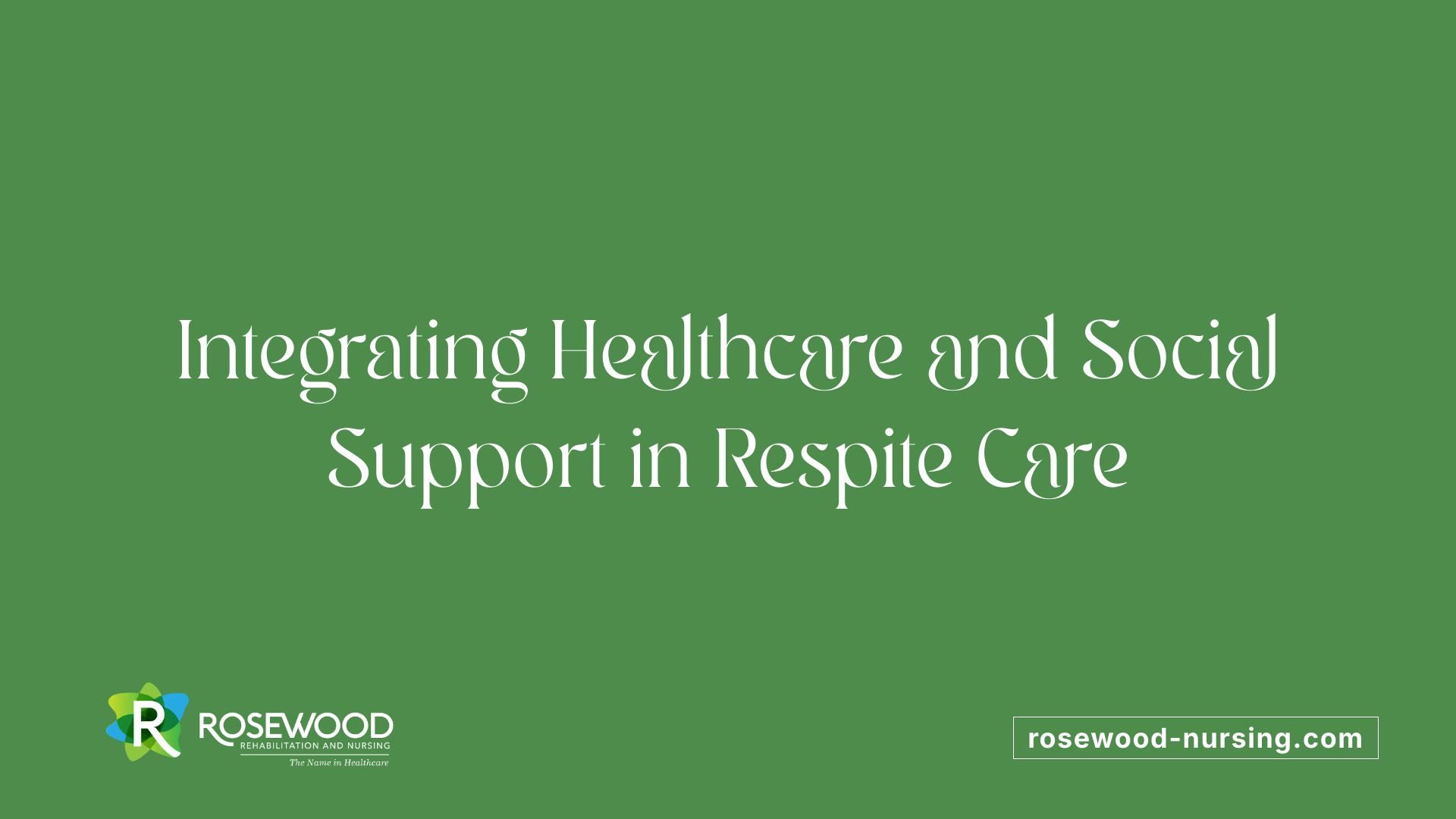 Integrating Healthcare and Social Support in Respite Care