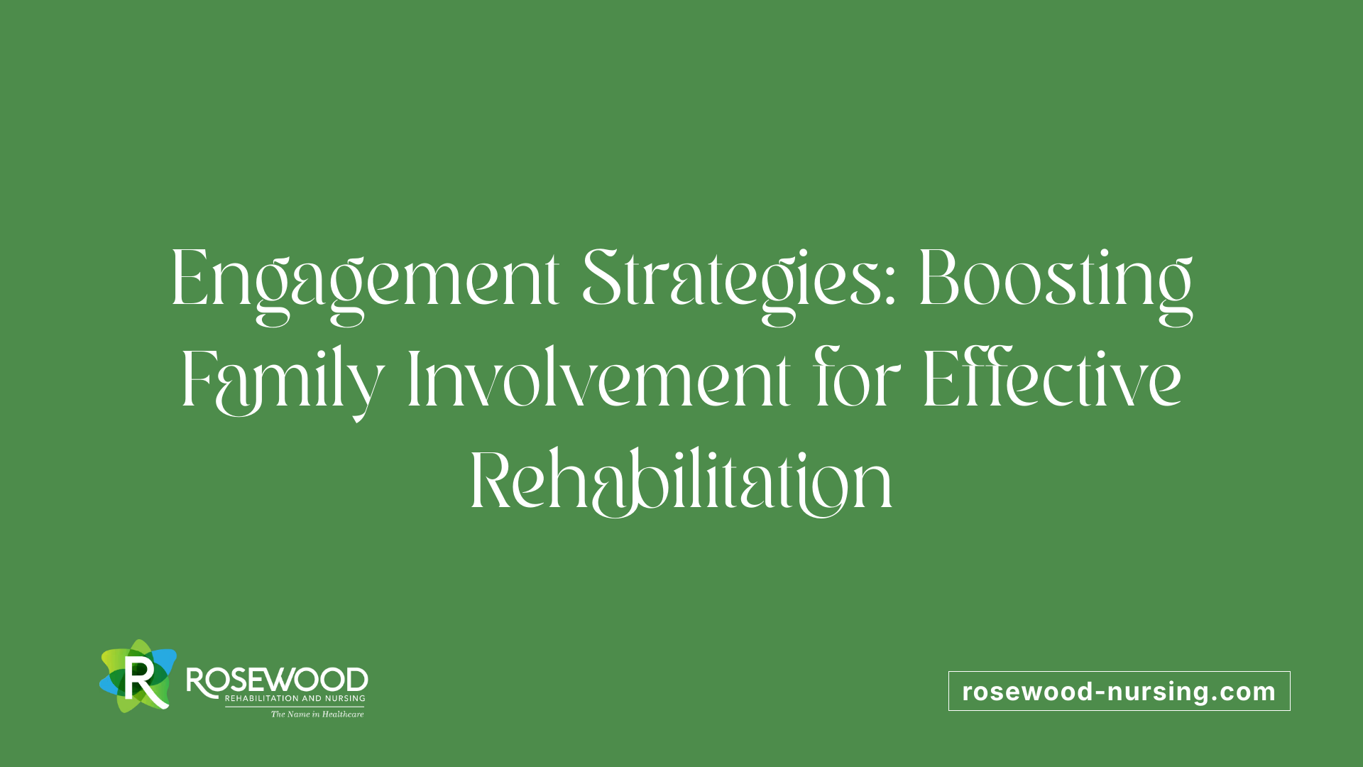 Engagement Strategies: Boosting Family Involvement for Effective Rehabilitation