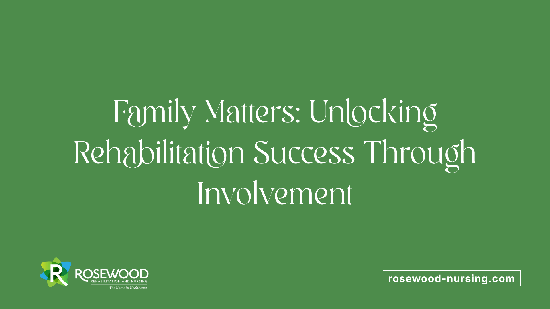 Family Matters: Unlocking Rehabilitation Success Through Involvement